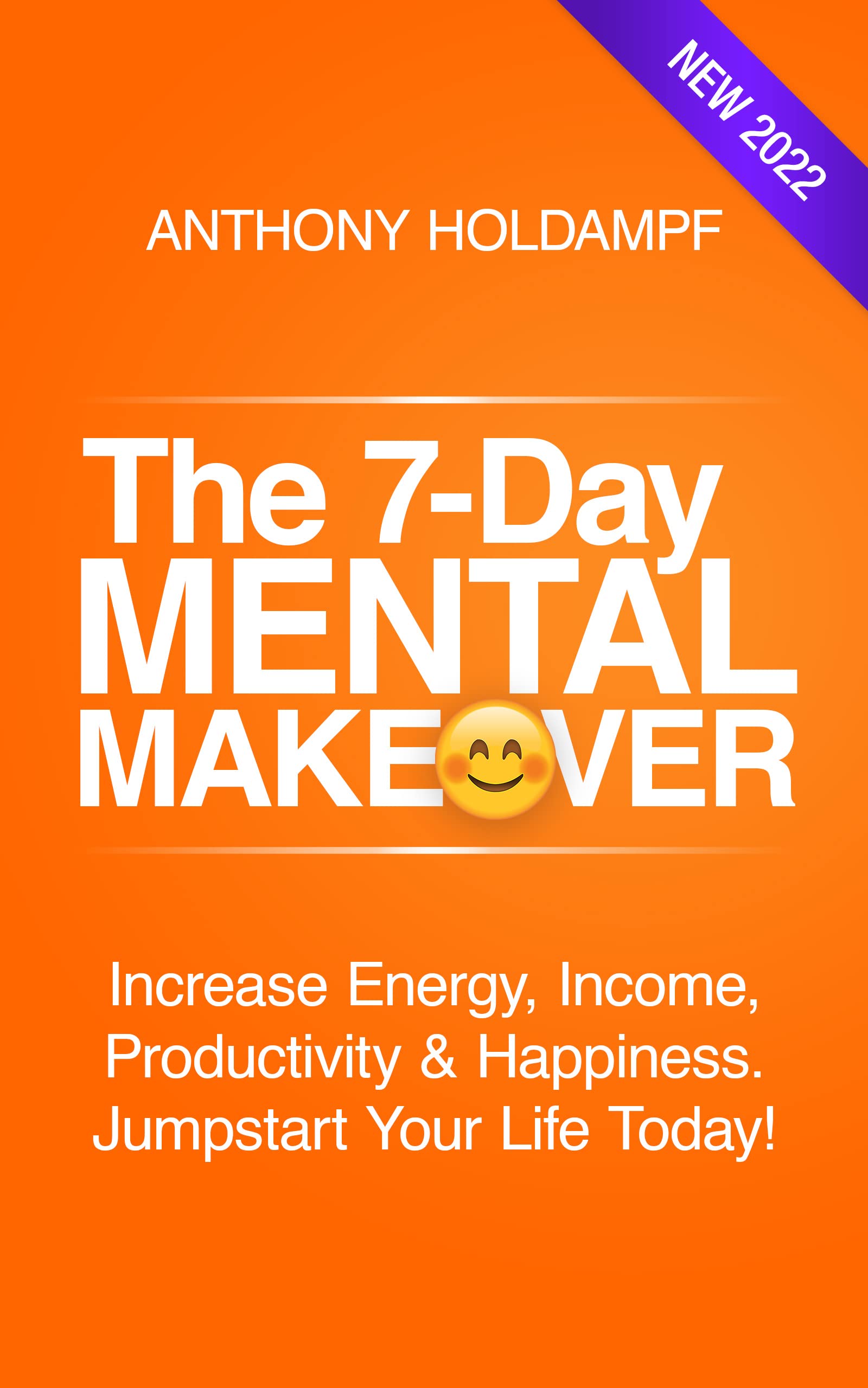 The 7 Day Mental Makeover: Increase Energy, Income, Productivity & Happiness. Jumpstart Your Life Today!