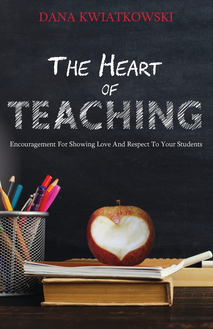 The Heart of Teaching by Dana Kwiatkowski | Goodreads