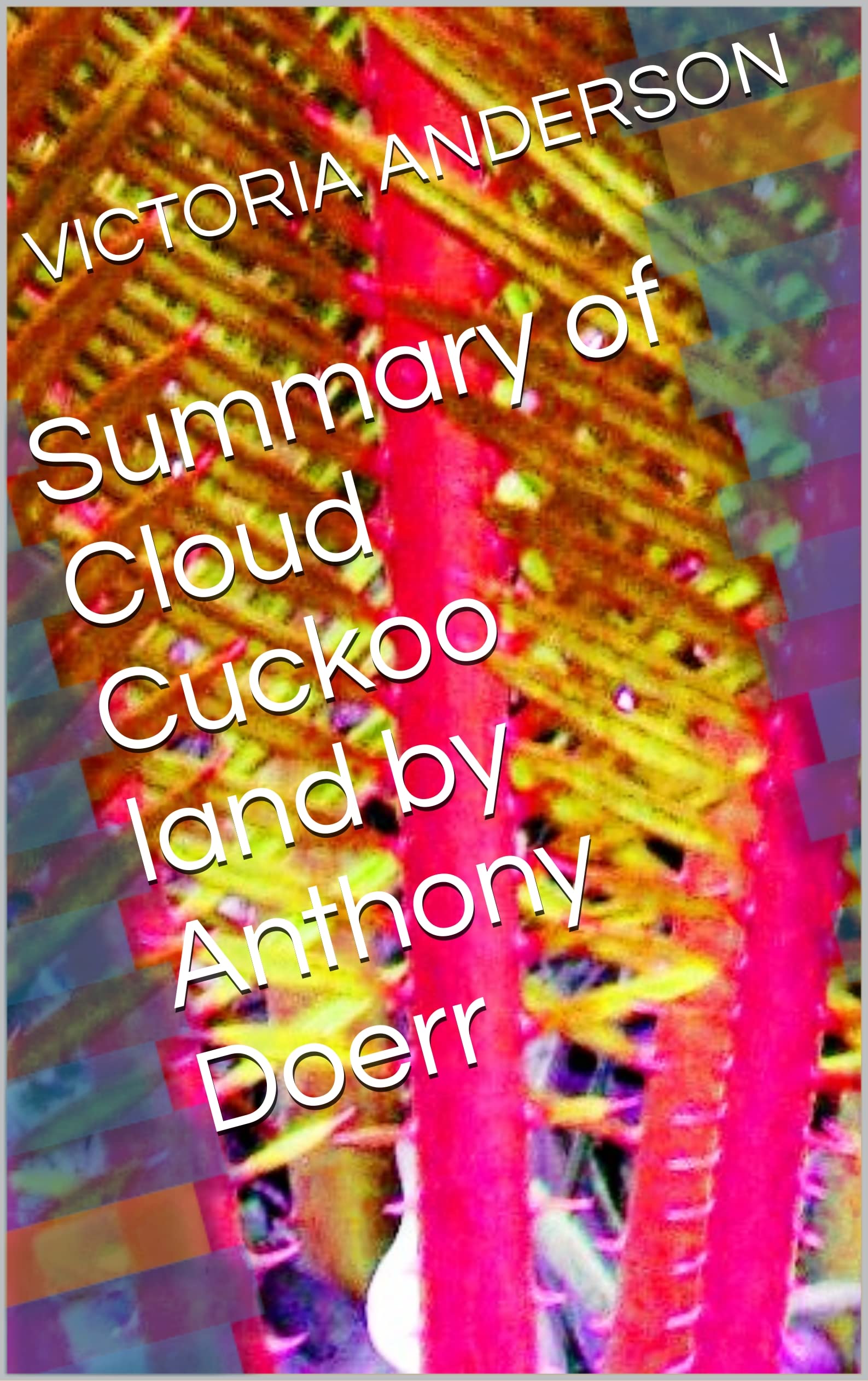 Summary of Cloud Cuckoo land by Anthony Doerr by Victoria Anderson