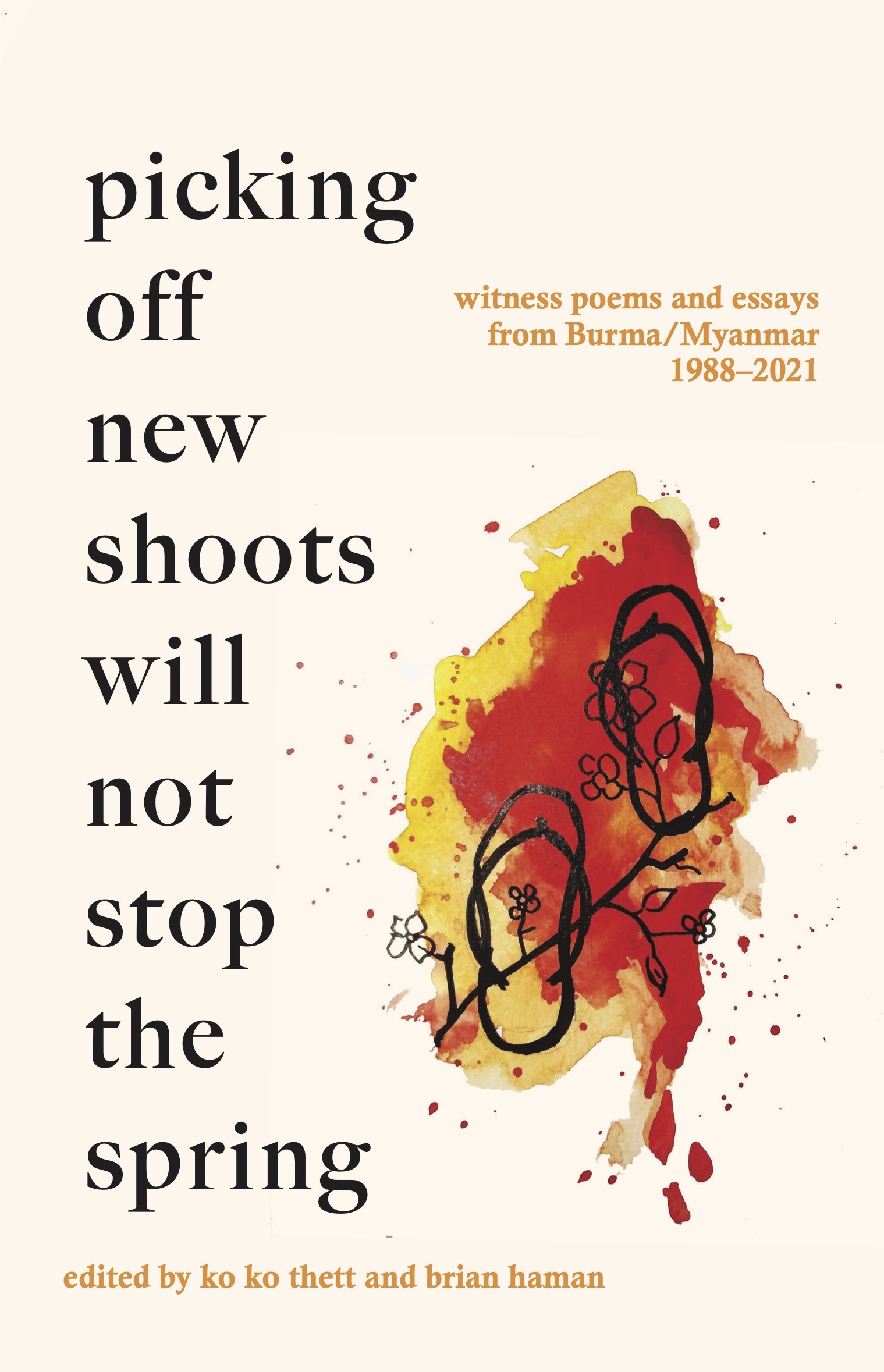 Picking off new shoots will not stop the spring: Witness poems and essays from Burma/Myanmar (1988-2021)