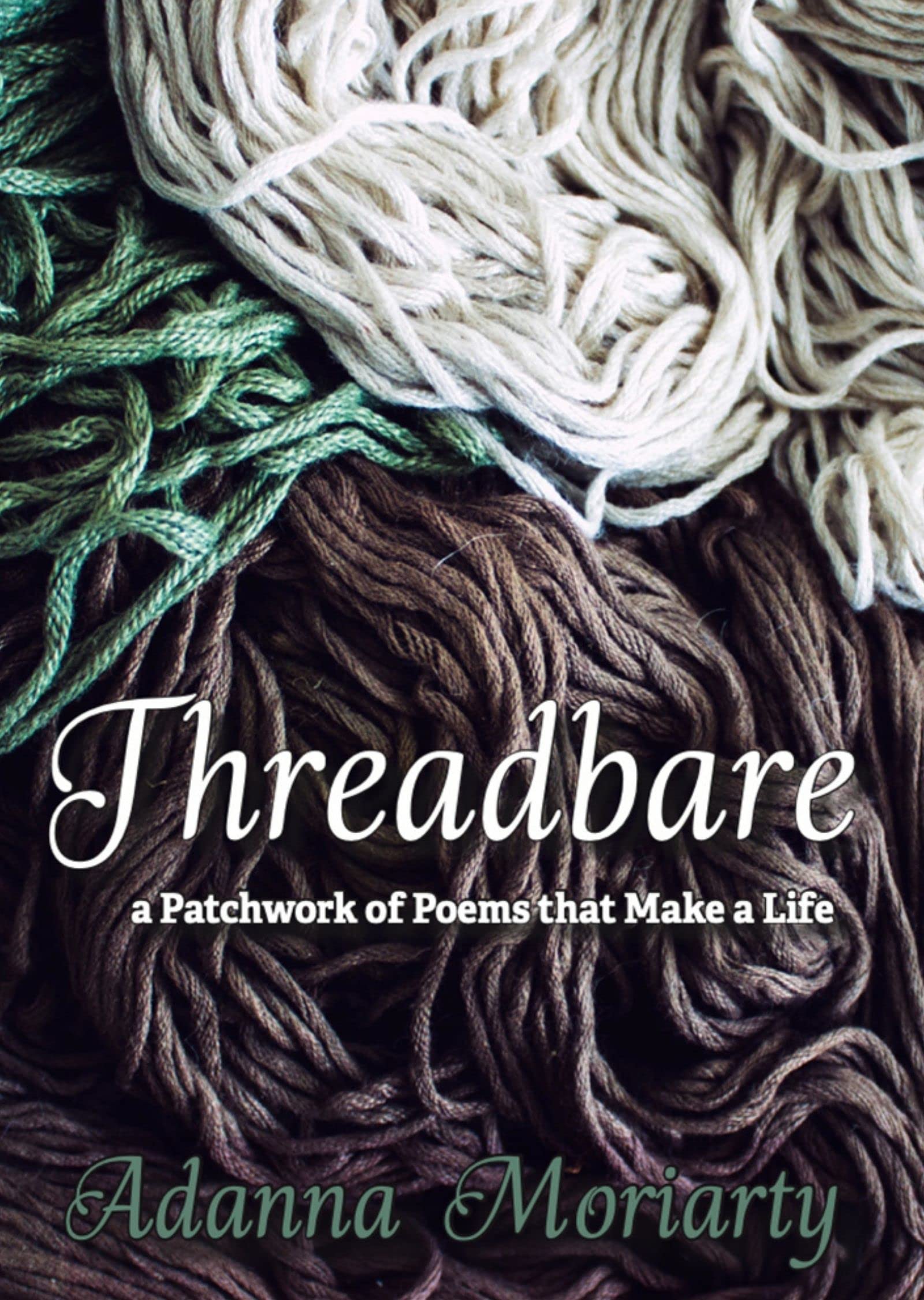 Threadbare A Patchwork of Poems That Make A Life by Adanna Moriarty