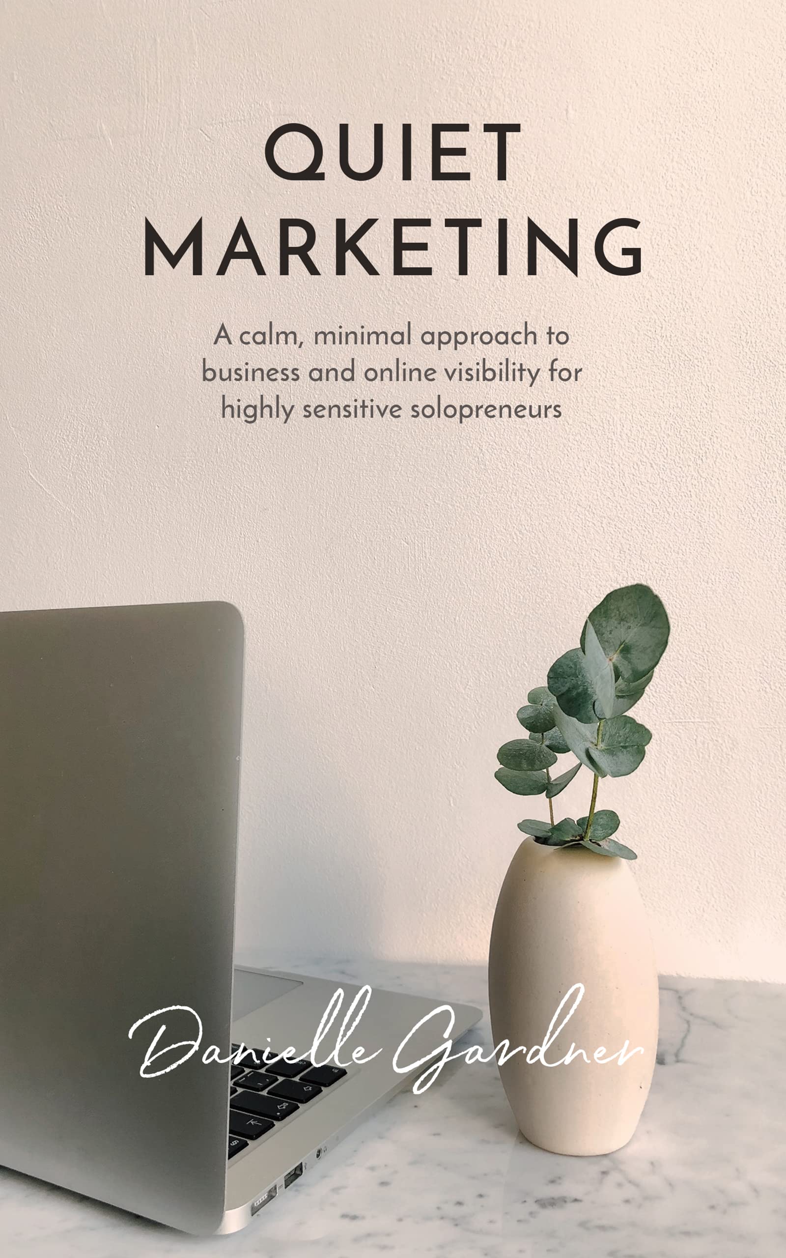Quiet Marketing: A Calm, Minimal Approach to Business and Online Visibility for Highly Sensitive Solopreneurs