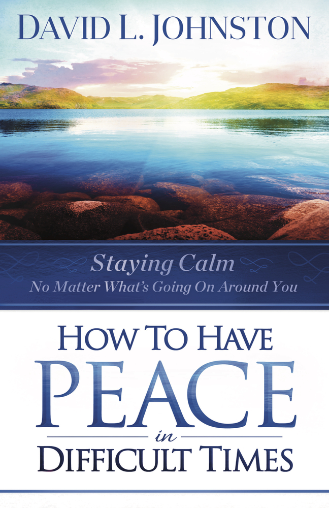 How to Have Peace in Difficult Times: Staying calm no matter what’s ...