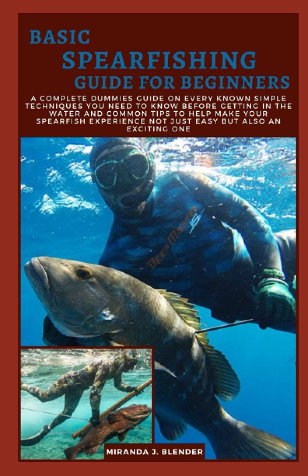 BASIC SPEARFISHING GUIDE FOR BEGINNERS A Complete Dummies Guide on Every Known Simple