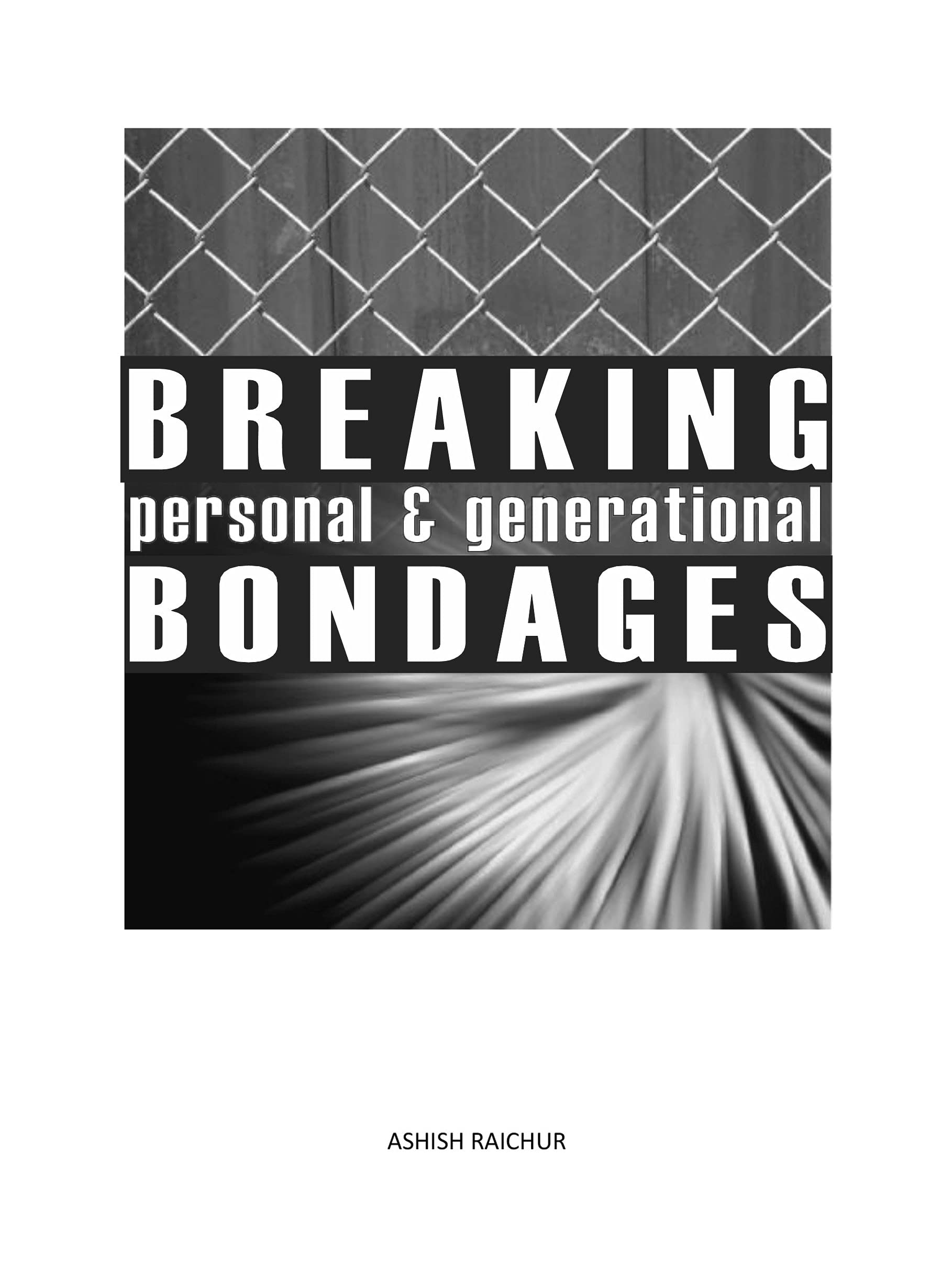 Breaking Personal And Generational Bondages By Ashish Raichur Goodreads Breaking Personal And Generational Bondages By Ashish Raichur Goodreads