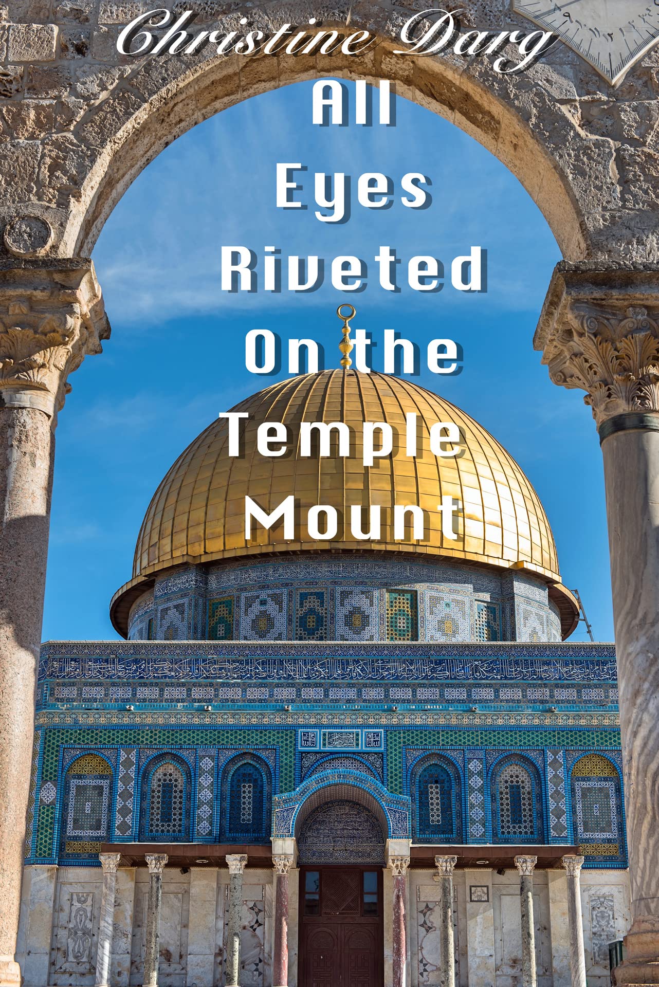 All Eyes Riveted on the Temple Mount by Christine Darg Goodreads