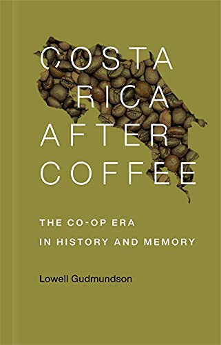 Costa Rica After Coffee: The Co-op Era in History and Memory