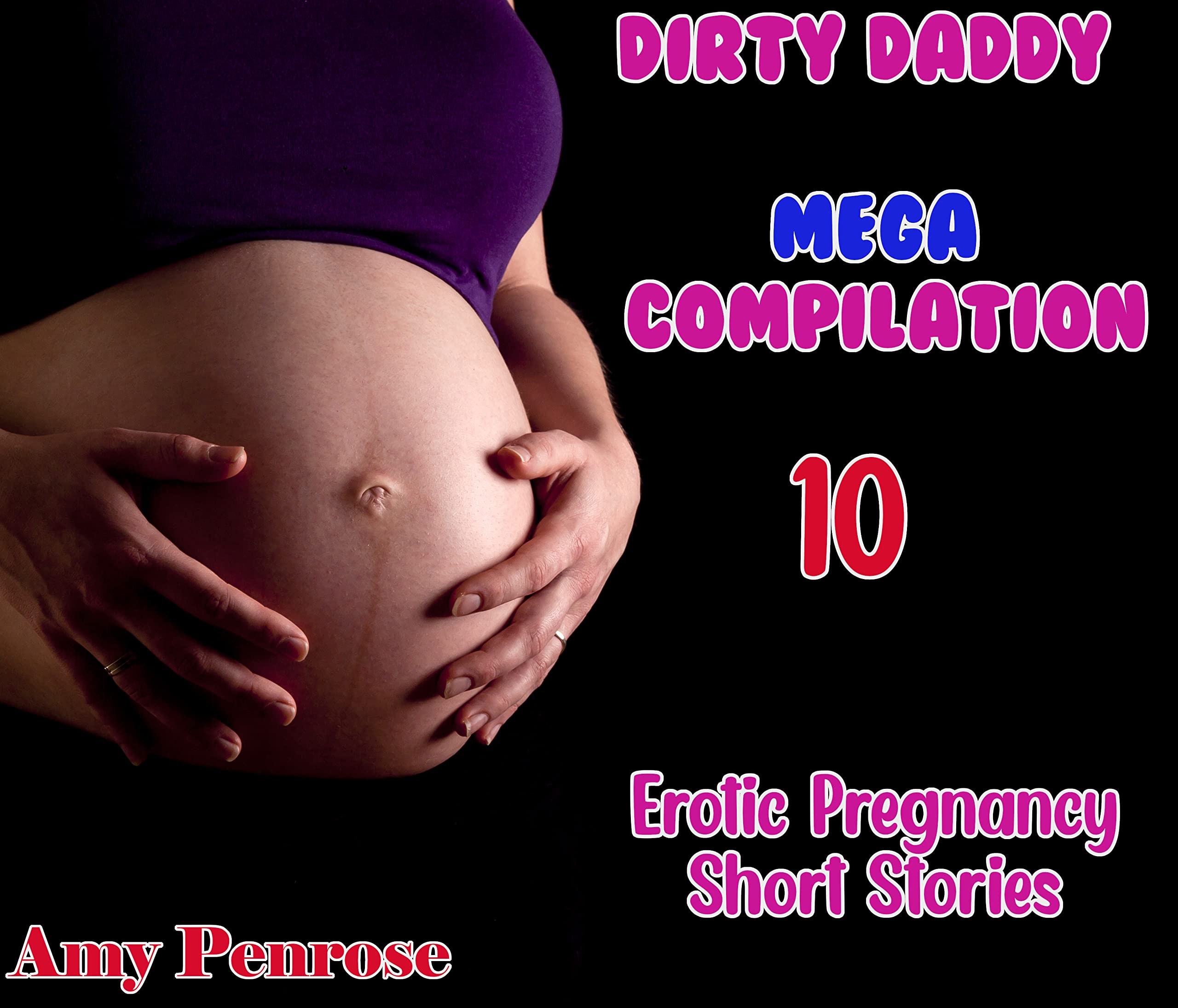 Dirty Daddy Mega Compilation: 10 Erotic Pregnancy Short Stories by Amy