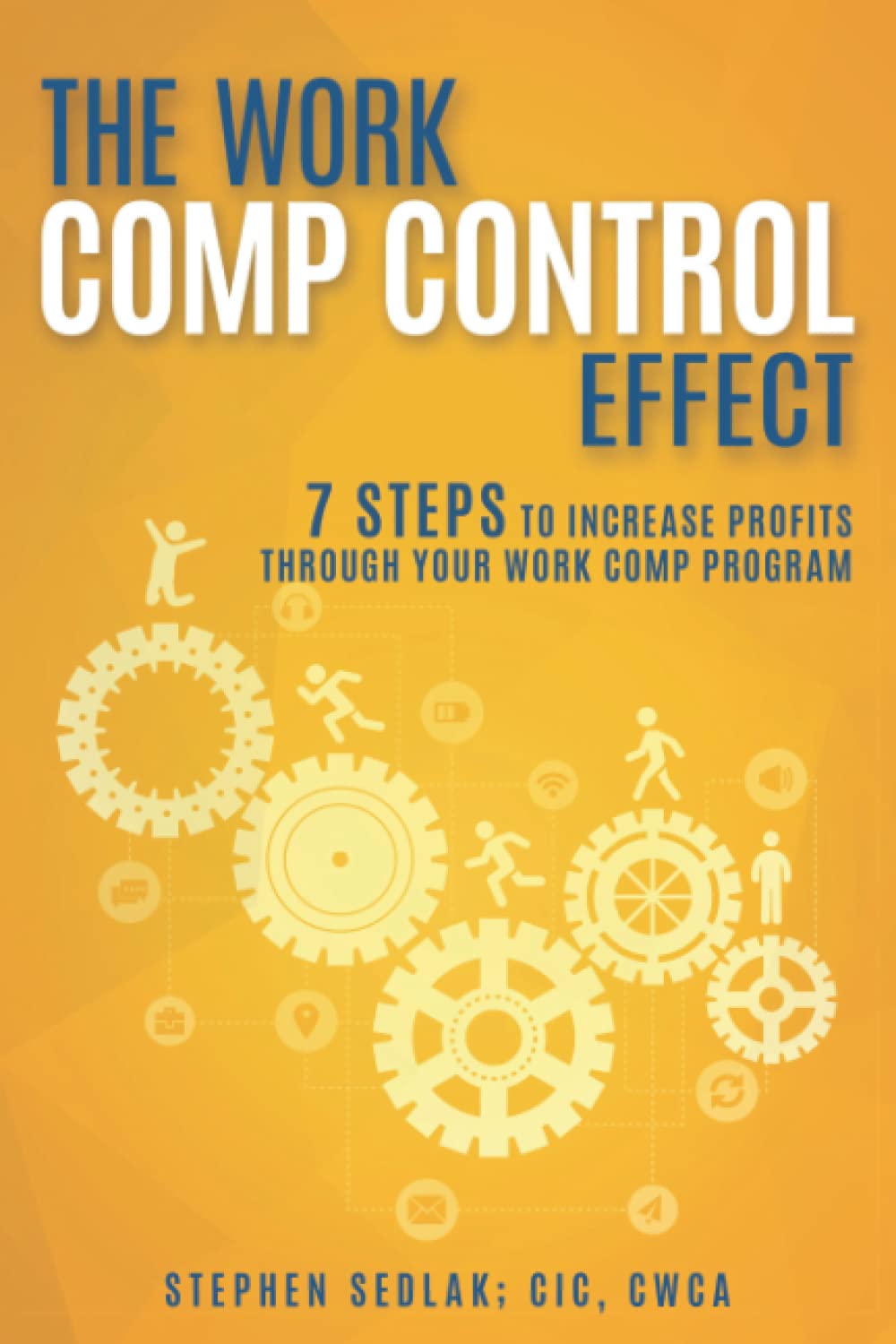 The Work Comp Control Effect: 7 Steps to Increase Profits Through Your ...