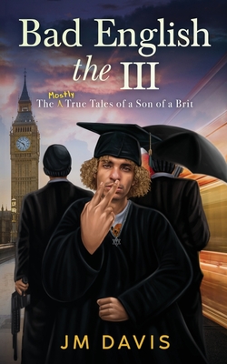 Bad English the III: The Mostly True Tales of a Son of a Brit by JM ...