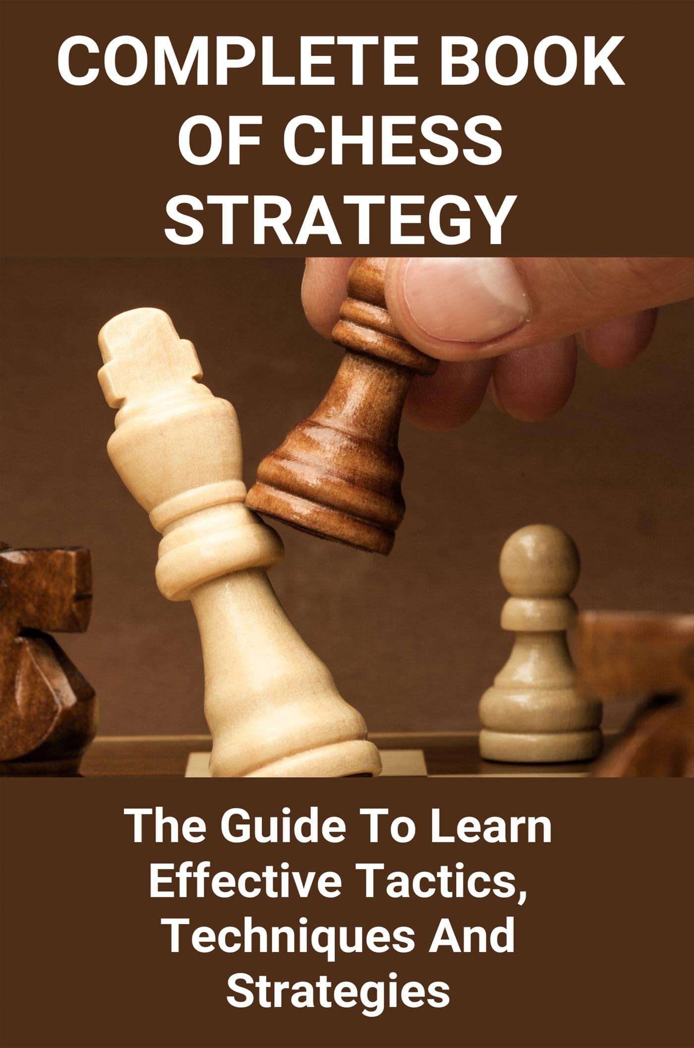 Complete Book Of Chess Strategy: The Guide To Learn Effective Tactics ...