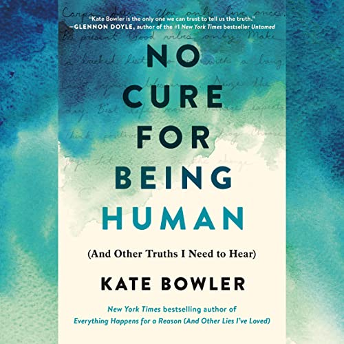 No Cure for Being Human: And Other Truths I Need to Hear