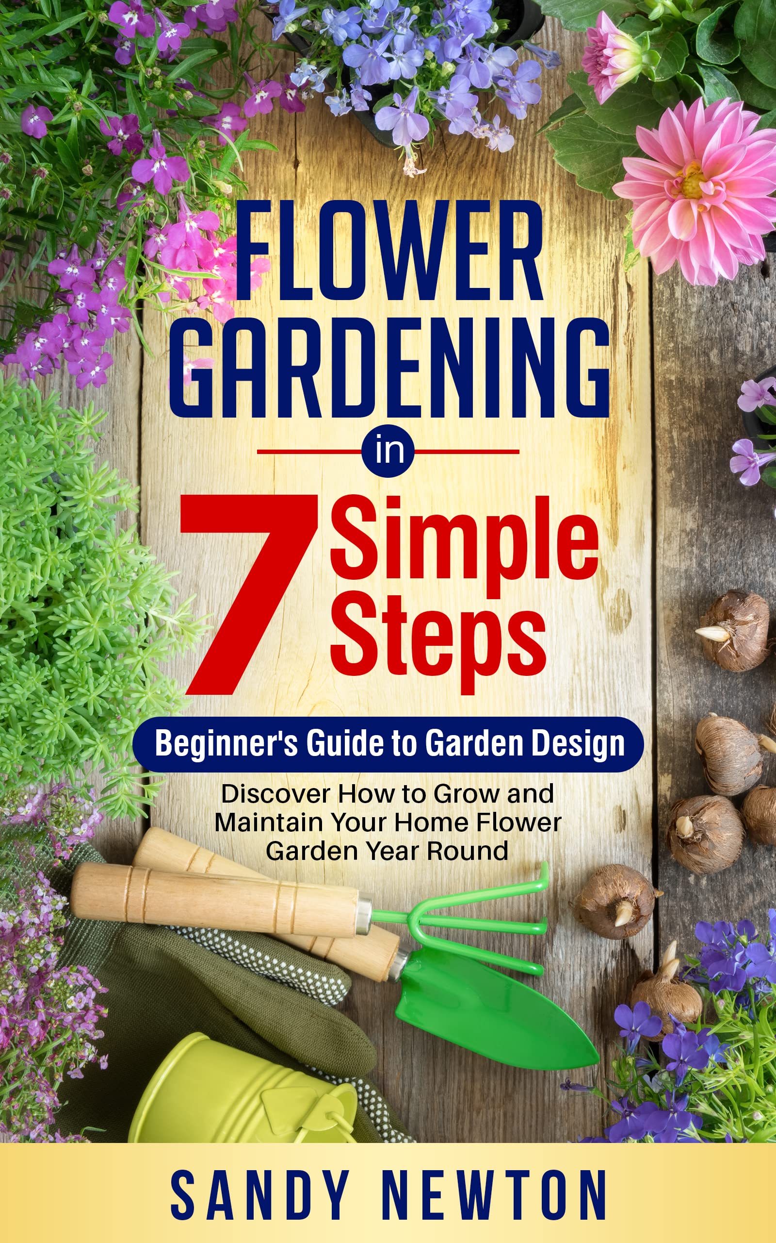 Flower Gardening In 7 Simple Steps- Beginner's Guide to Garden Design ...