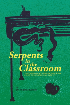 Serpents in the Classroom: The Poisoning of Modern Education and How the Church Can Cure It