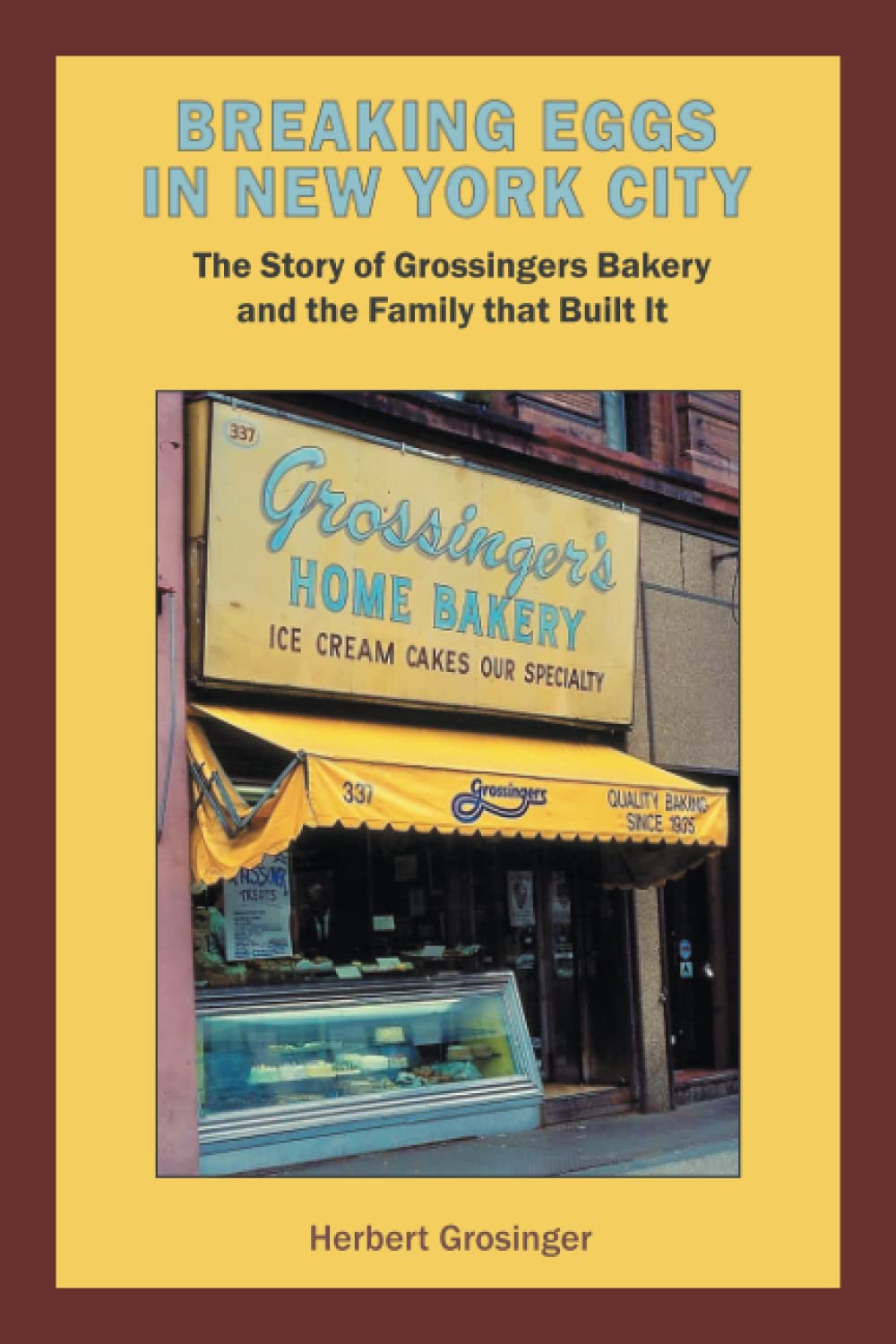 Breaking Eggs in New York City The Story of Grossingers Bakery and the Family that Built It by