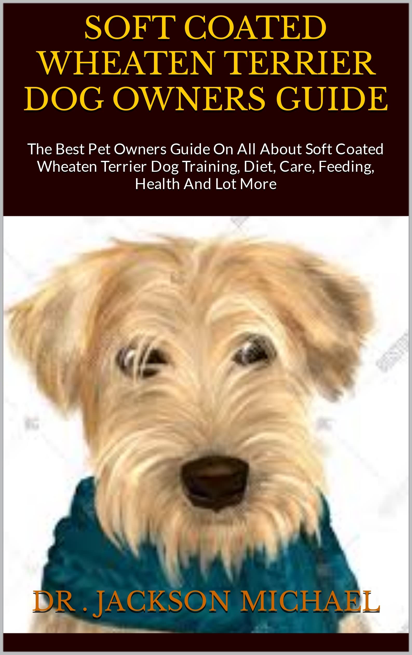 SOFT COATED WHEATEN TERRIER DOG OWNERS GUIDE The Best Pet Owners Guide On All About Soft