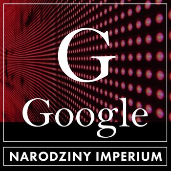 Google. Narodziny Imperium