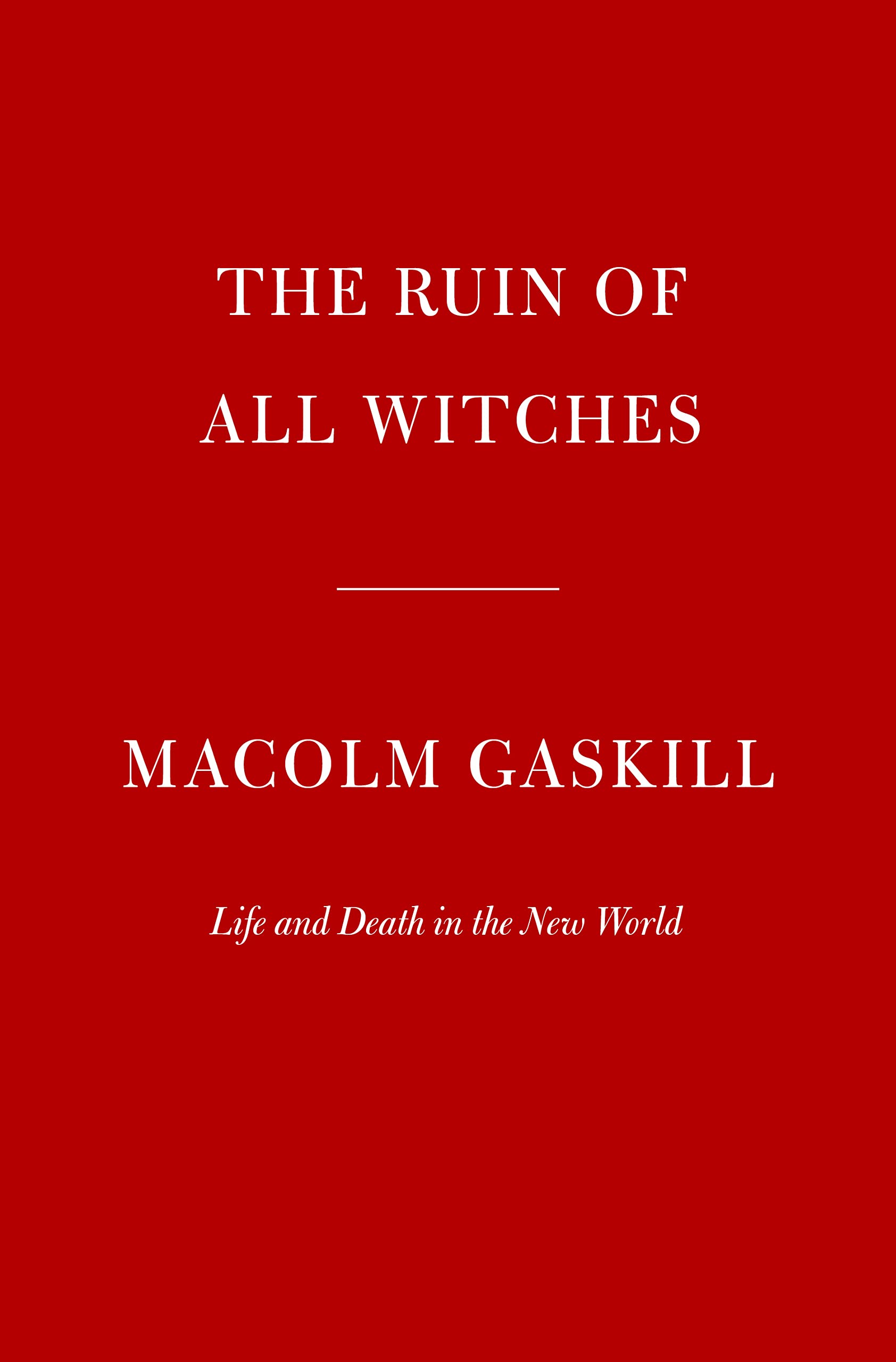 The Ruin of All Witches: Life and Death in the New World