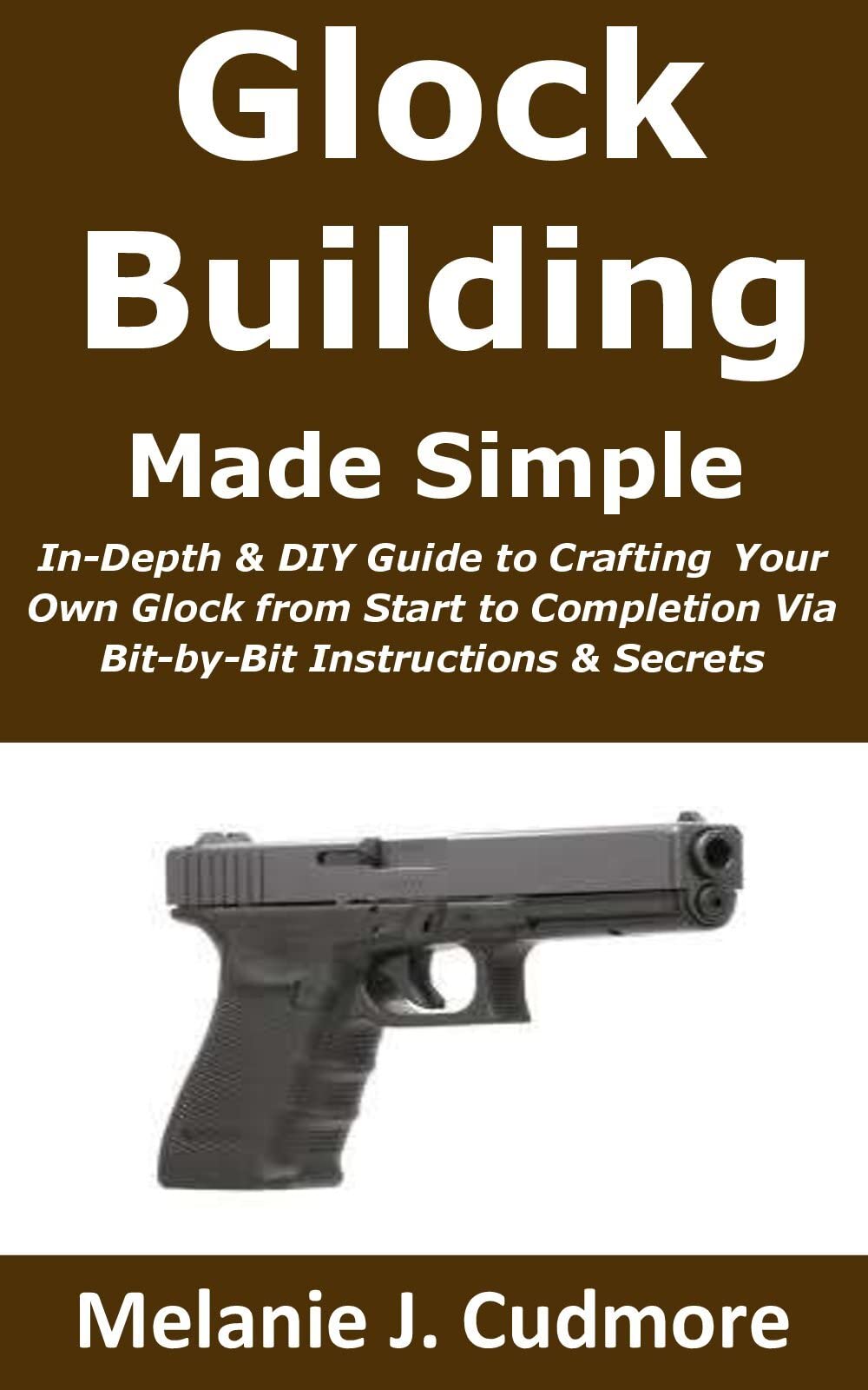 Glock Building Made Simple:: In-Depth & DIY Guide to Crafting Your Own ...