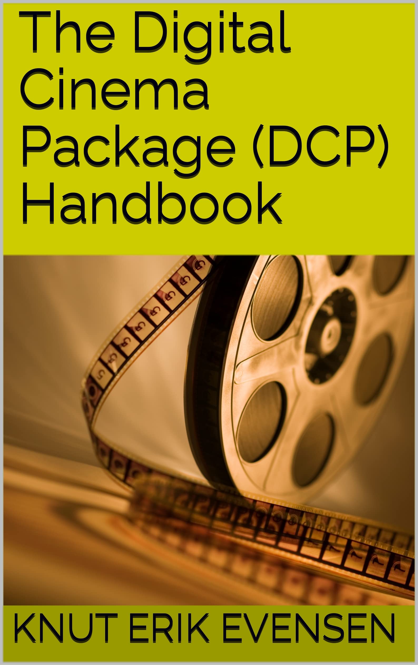THE DIGITAL CINEMA PACKAGE (DCP) HANDBOOK by Knut Erik Evensen Goodreads