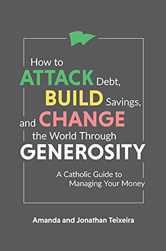 How to Attack Debt, Build Savings, and Change the World Through Generosity: A Catholic Guide to Managing Your Money