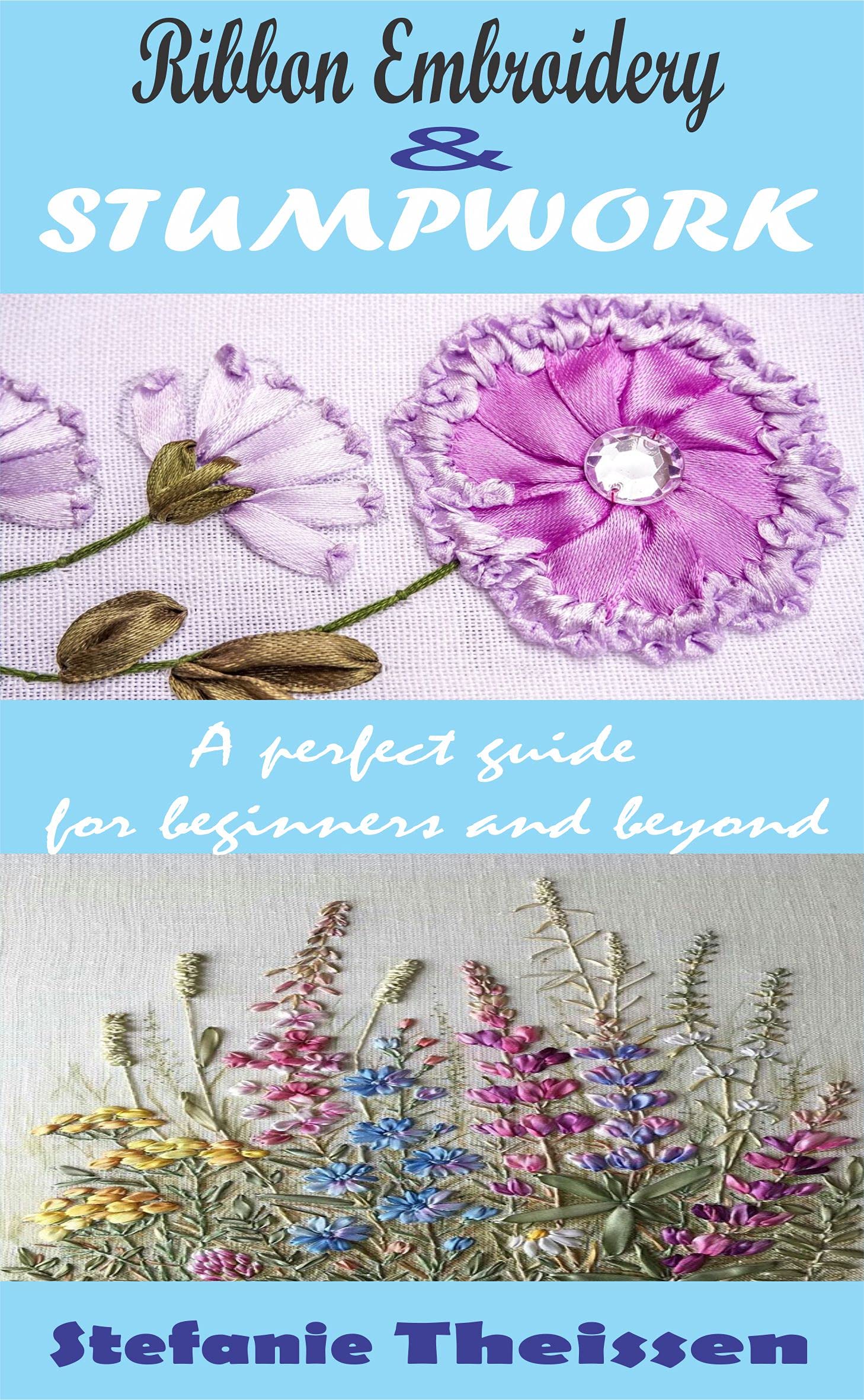 RIBBON EMBROIDERY AND STUMPWORK: A Perfect guide for beginners and ...