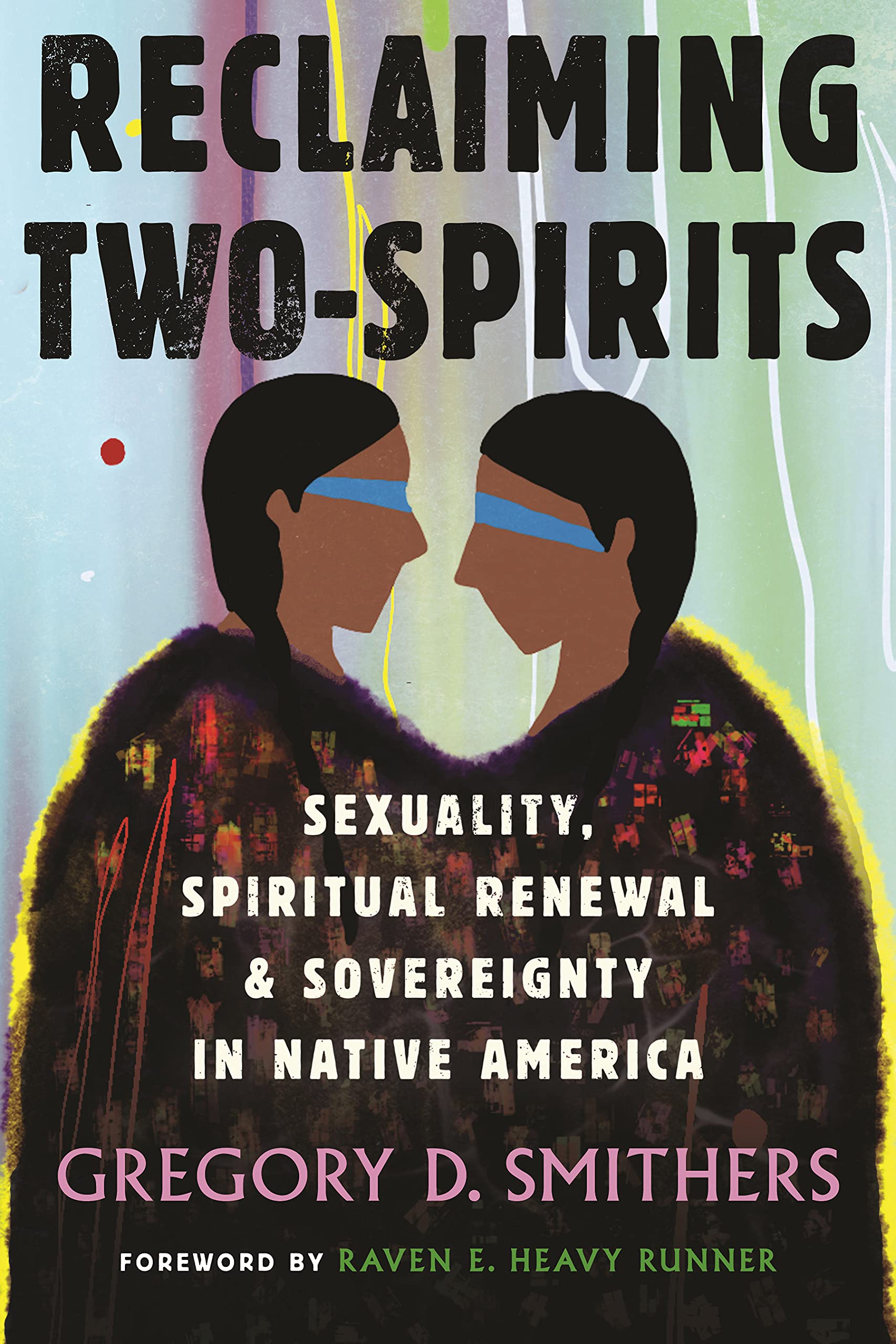 Reclaiming Two-Spirits: Sexuality, Spiritual Renewal & Sovereignty in Native America (Queer Ideas/Queer Action Book 12)