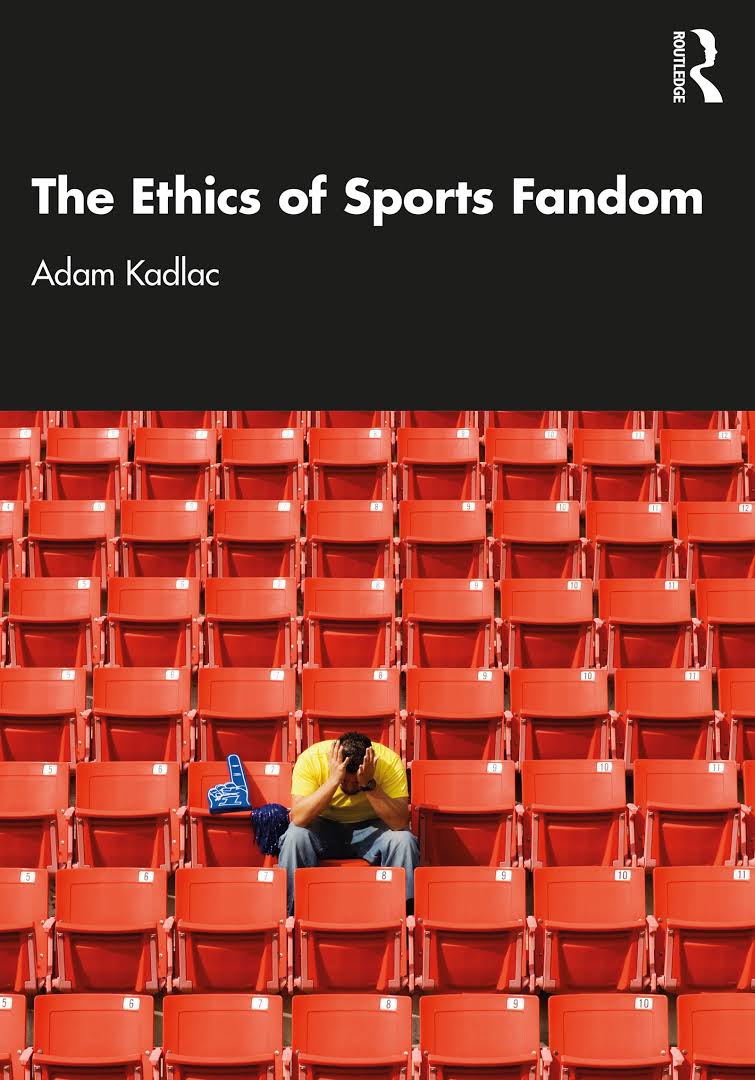 The Ethics of Sports Fandom by Adam Kadlac Goodreads