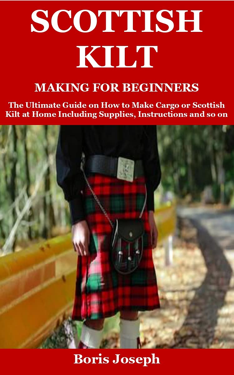 Scottish Kilt Making For Beginners The Ultimate Guide on How to Make
