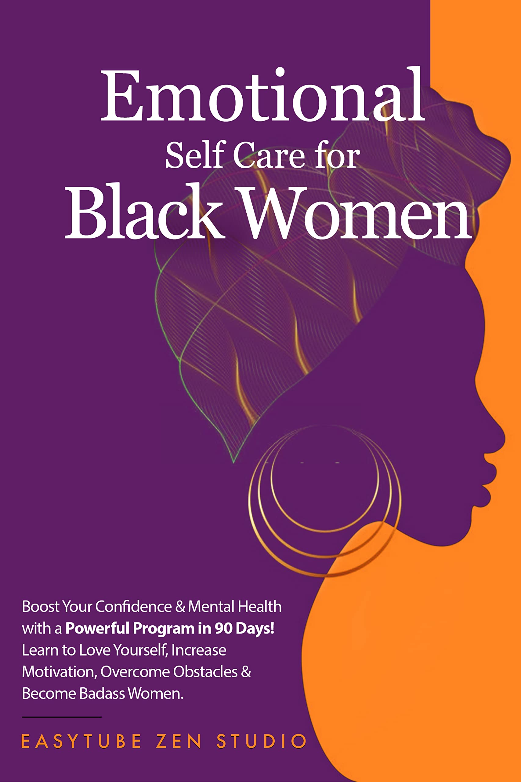 Emotional Self-Care for Black Women: Boost Your Confidence & Mental Health with a Powerful Program in 90 Days! Learn to Love Yourself, Increase Motivation, ... Become a Strong Woman.