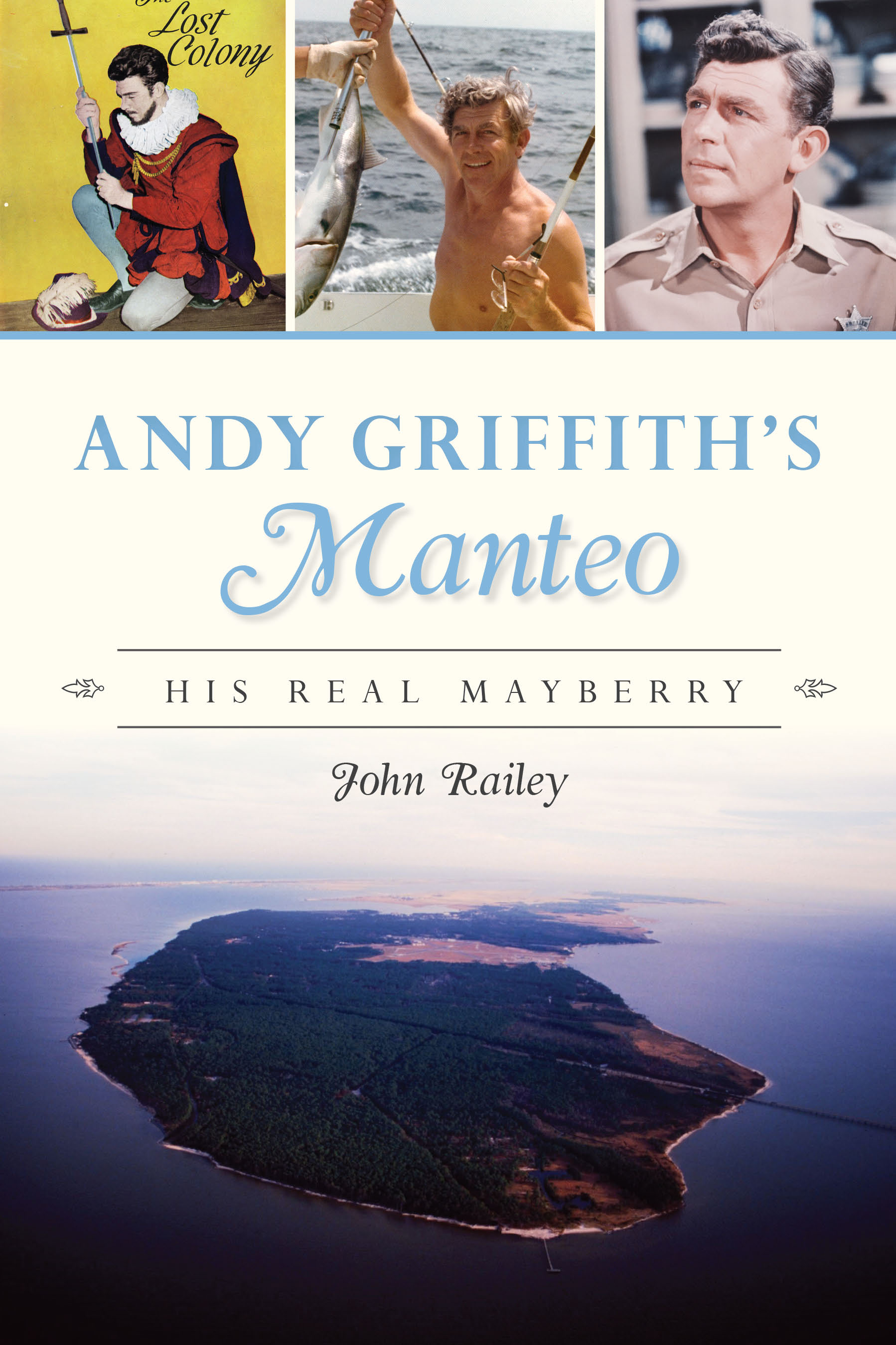 Andy Griffith's Manteo His Real Mayberry by John Railey Goodreads