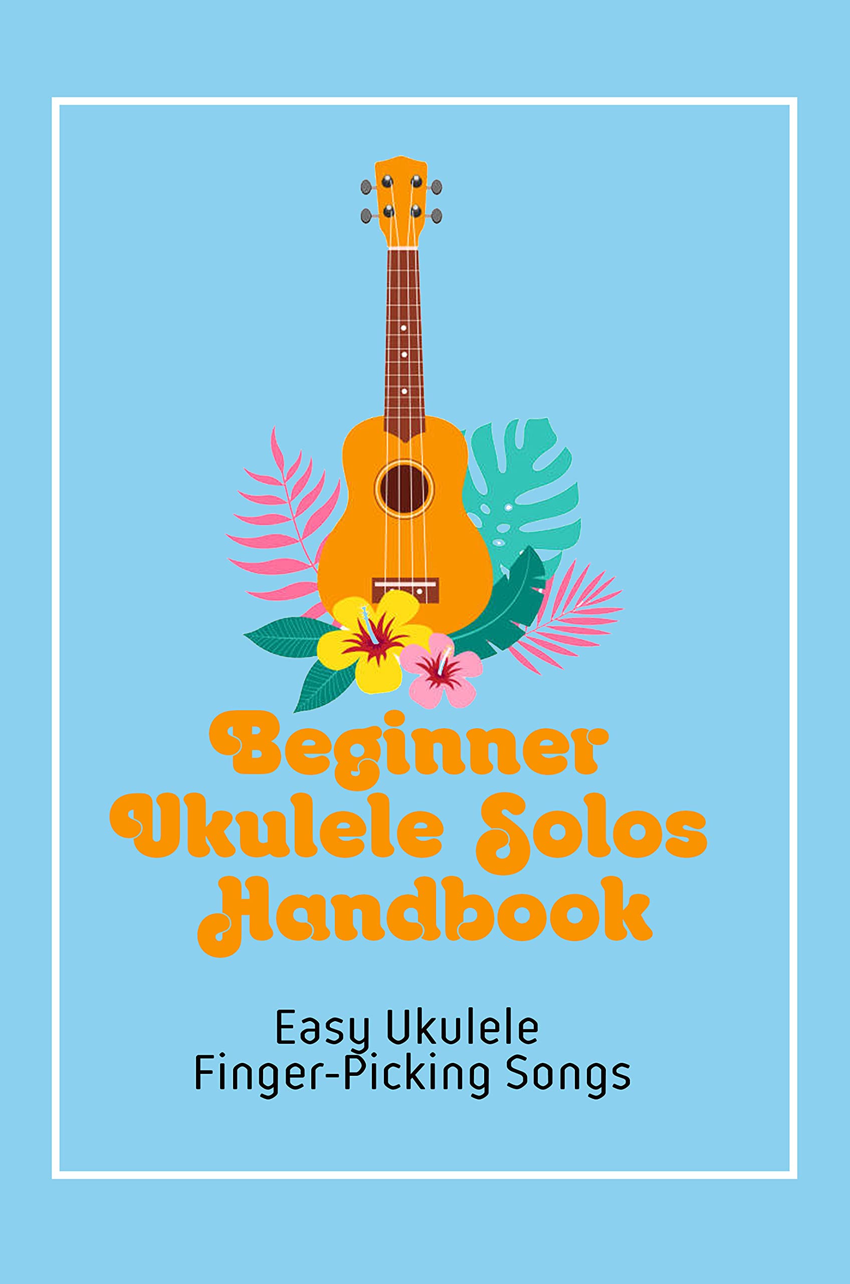 Beginner Ukulele Solos Handbook Easy Ukulele FingerPicking Songs