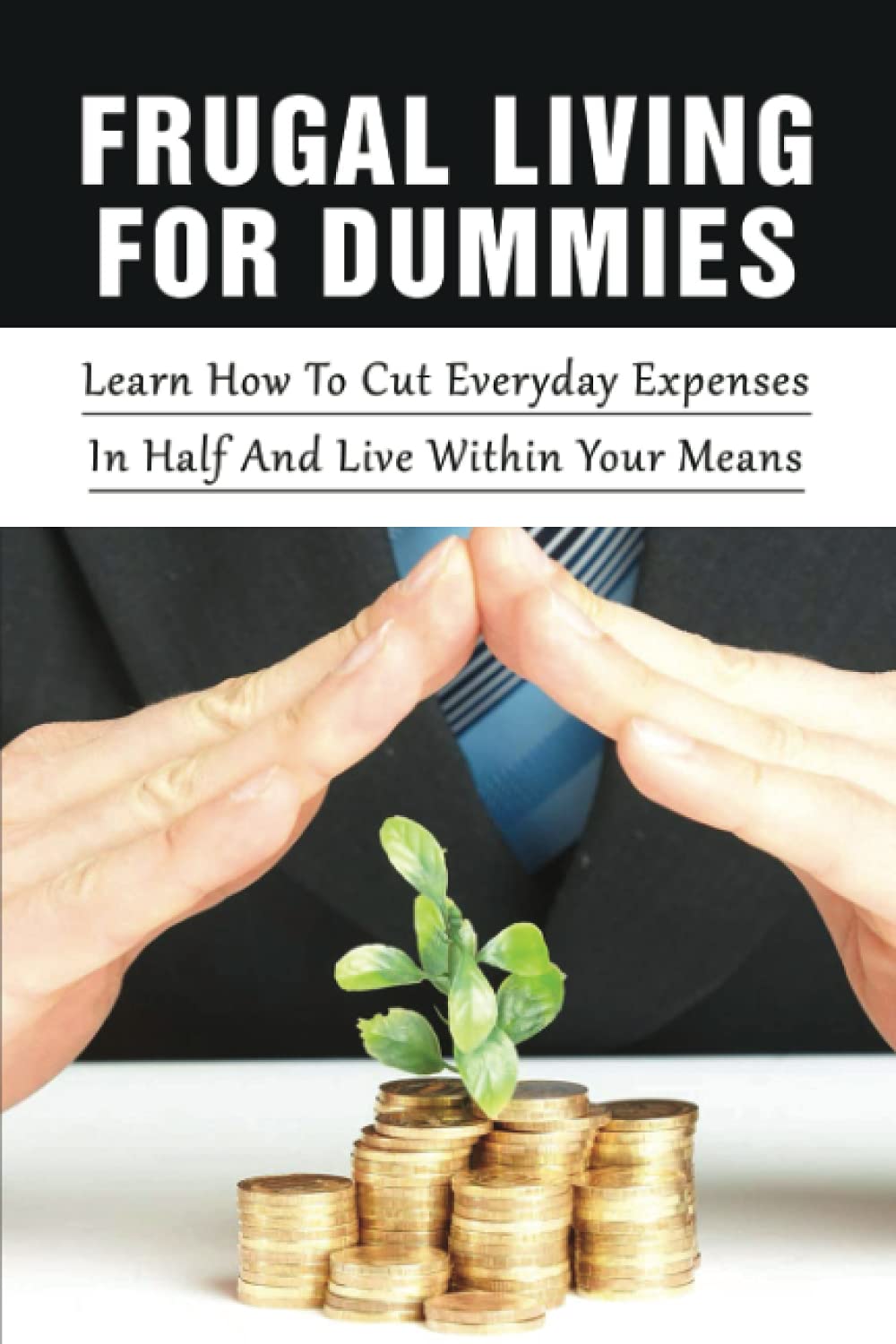 Frugal Living For Dummies Learn How To Cut Everyday Expenses In Half