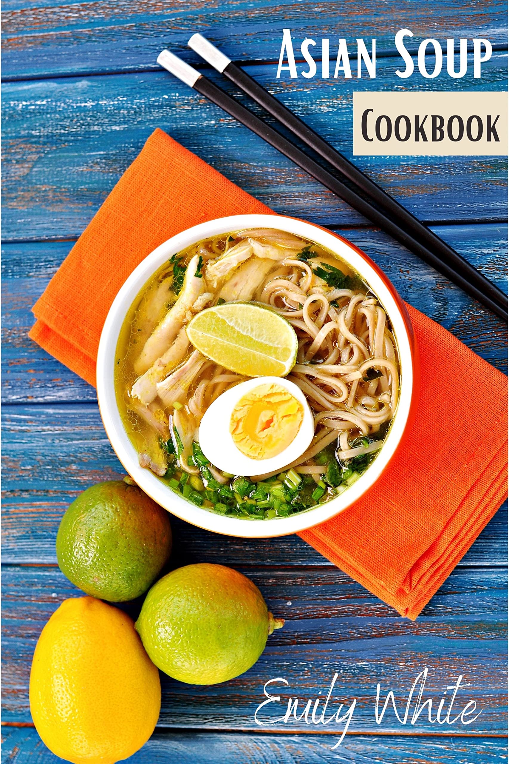 Asian Soup Cookbook Recipes for Japanese Ramen, Chinese Noodles, and
