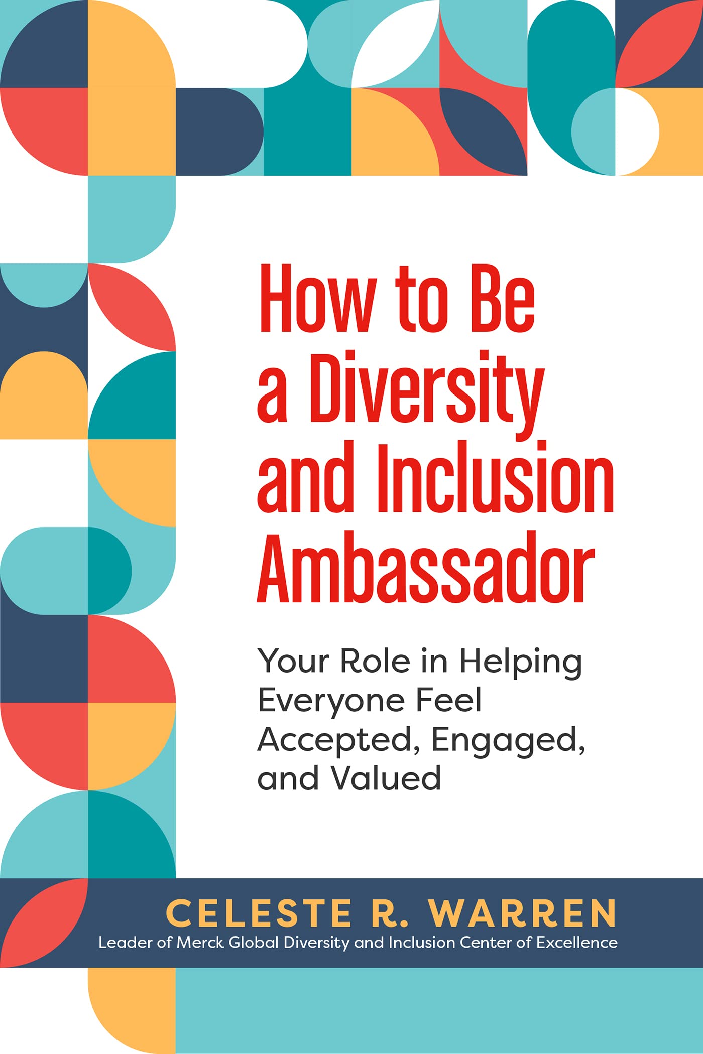 How to Be a Diversity and Inclusion Ambassador: Everyone's Role in Helping All Feel Accepted, Engaged, and Valued