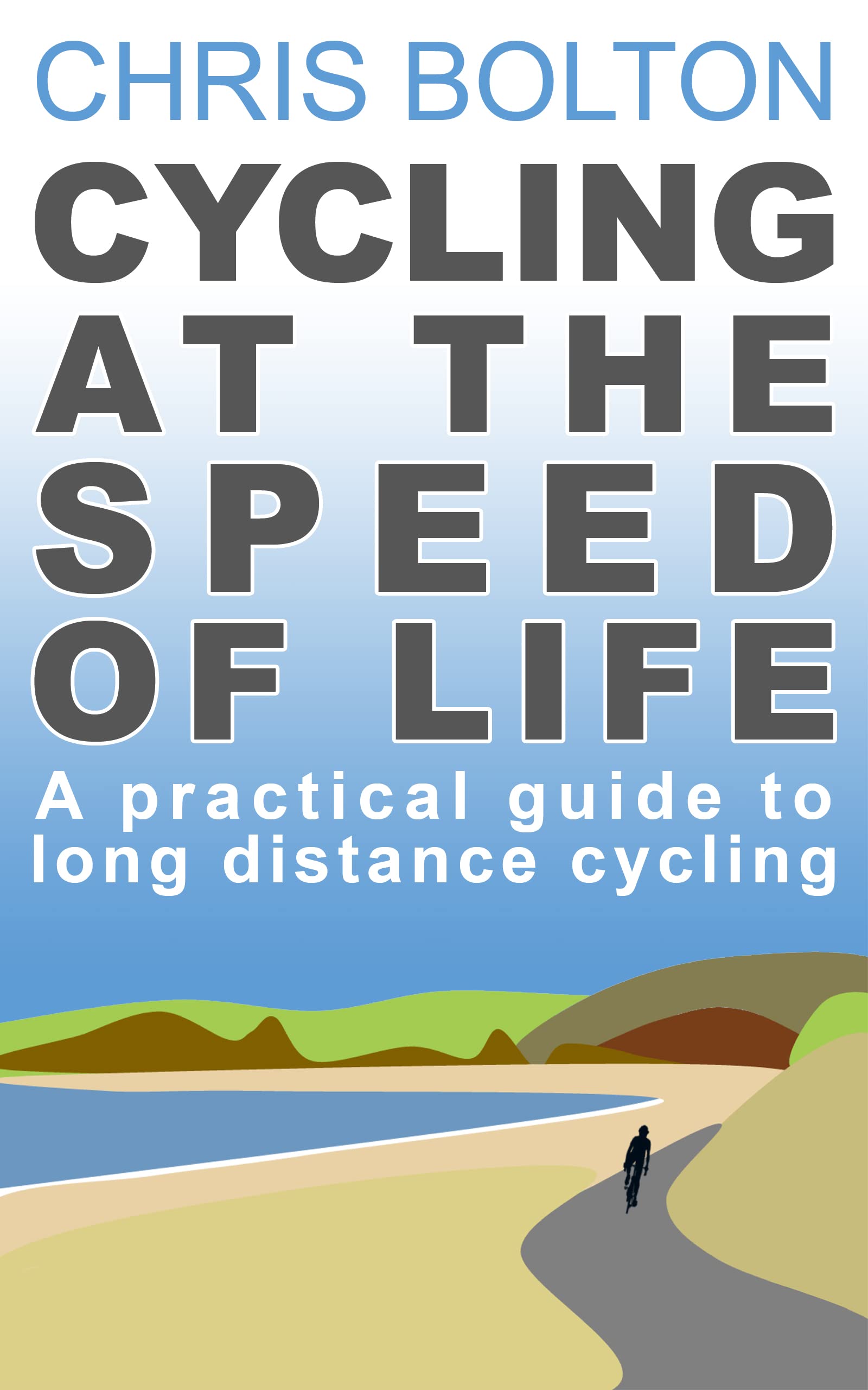 Cycling at the Speed of Life!: A Practical Guide to Long Distance Riding