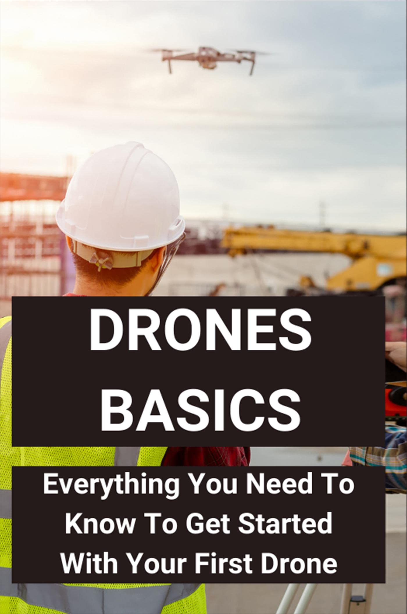 Drones Basics Everything You Need To Know To Get Started With Your