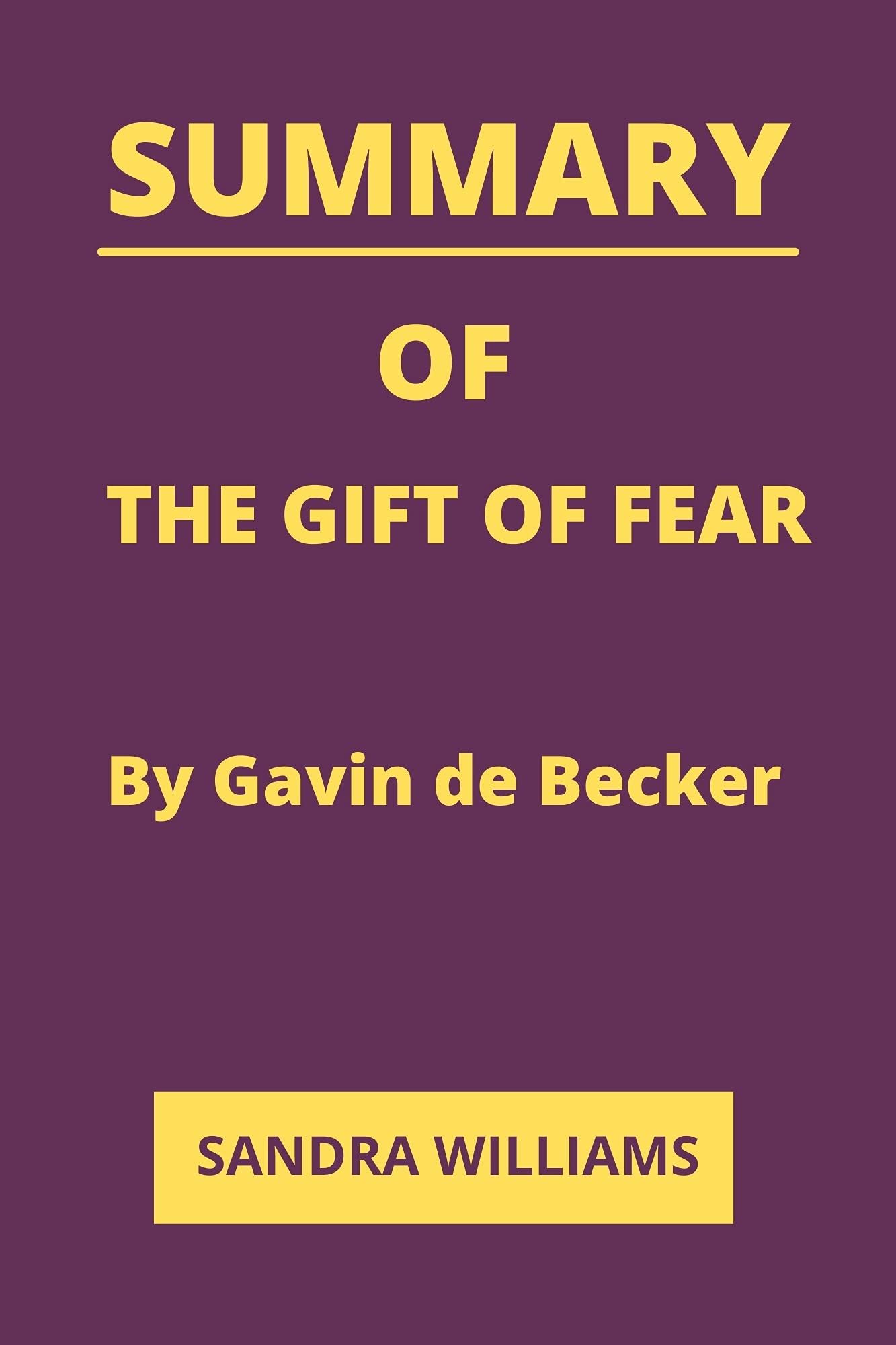 SUMMARY OF THE GIFT OF FEAR By Gavin de Becker by Sandra Williams Goodreads