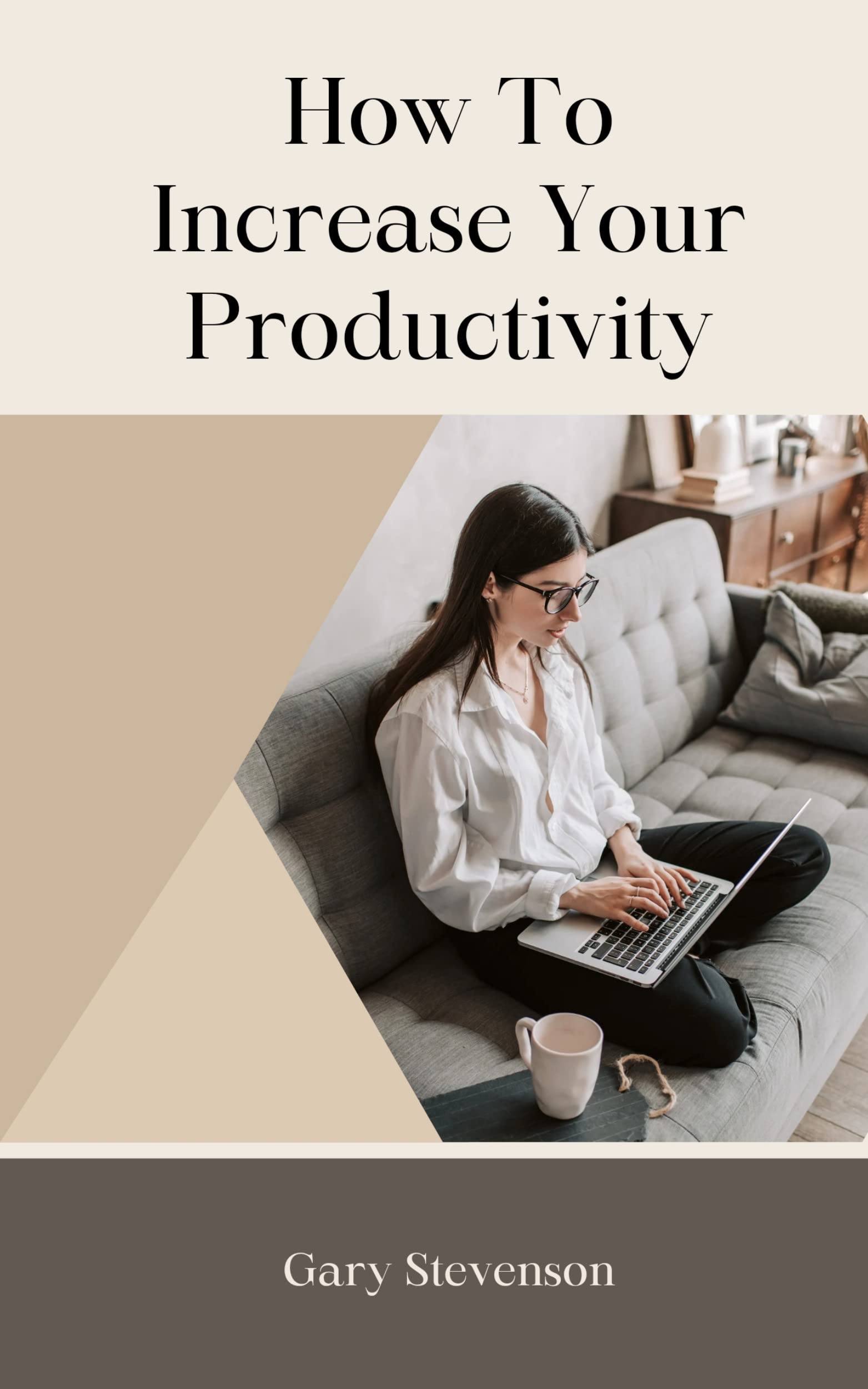 HOW TO INCREASE YOUR PRODUCTIVITY by Gary Stevenson | Goodreads