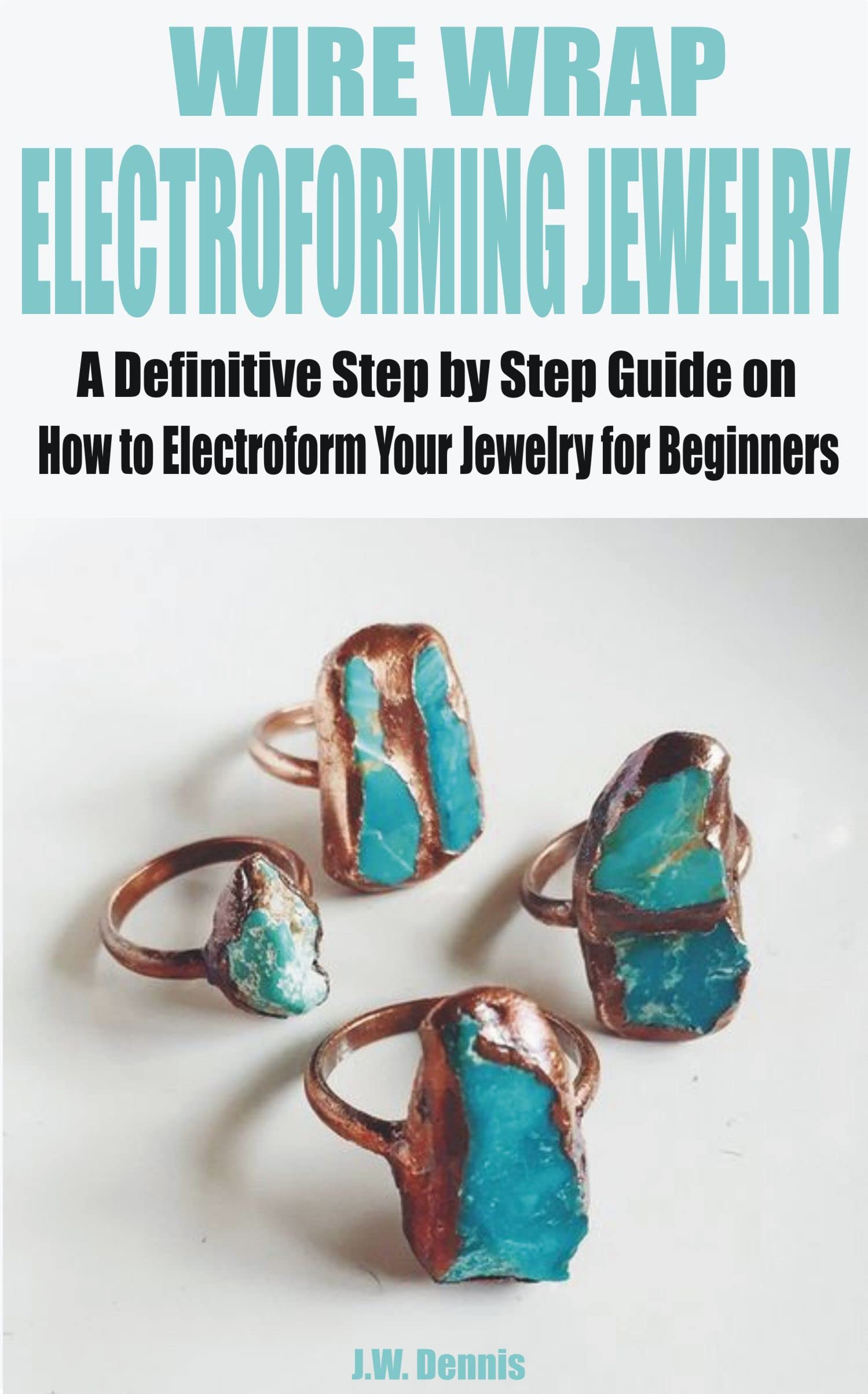 WIRE WRAP ELECTROFORMING JEWELRY A Definitive Step by Step Guide on How to Electroform Your