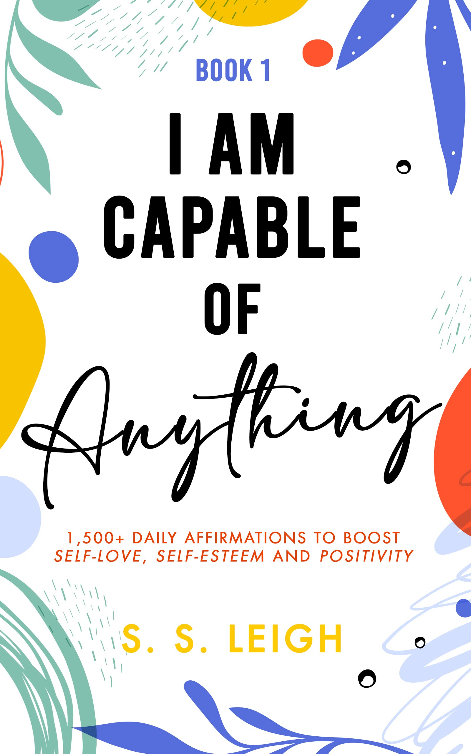 I Am Capable of Anything: 1,500+ Daily Affirmations to Boost Self-Love, Self-Esteem and Positivity