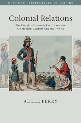 Colonial Relations: The Douglas-Connolly Family and the Nineteenth-Century Imperial World