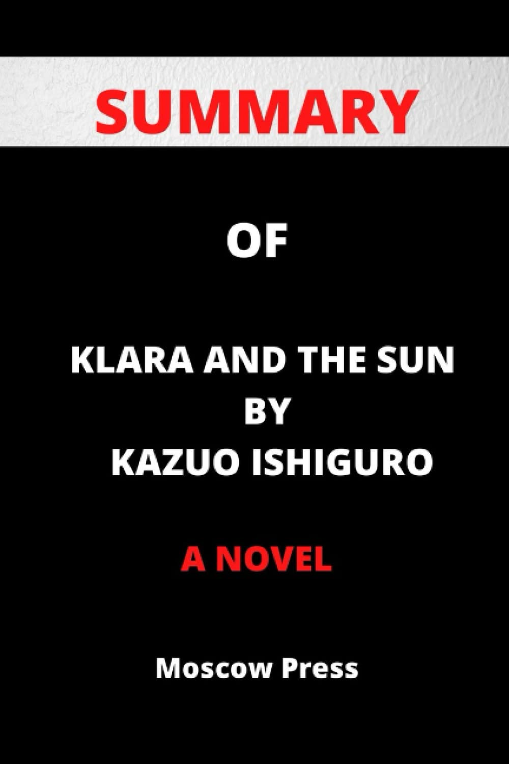 SUMMARY OF KLARA AND THE SUN BY KAZUO ISHIGURO A NOVEL by Moscow Press Goodreads