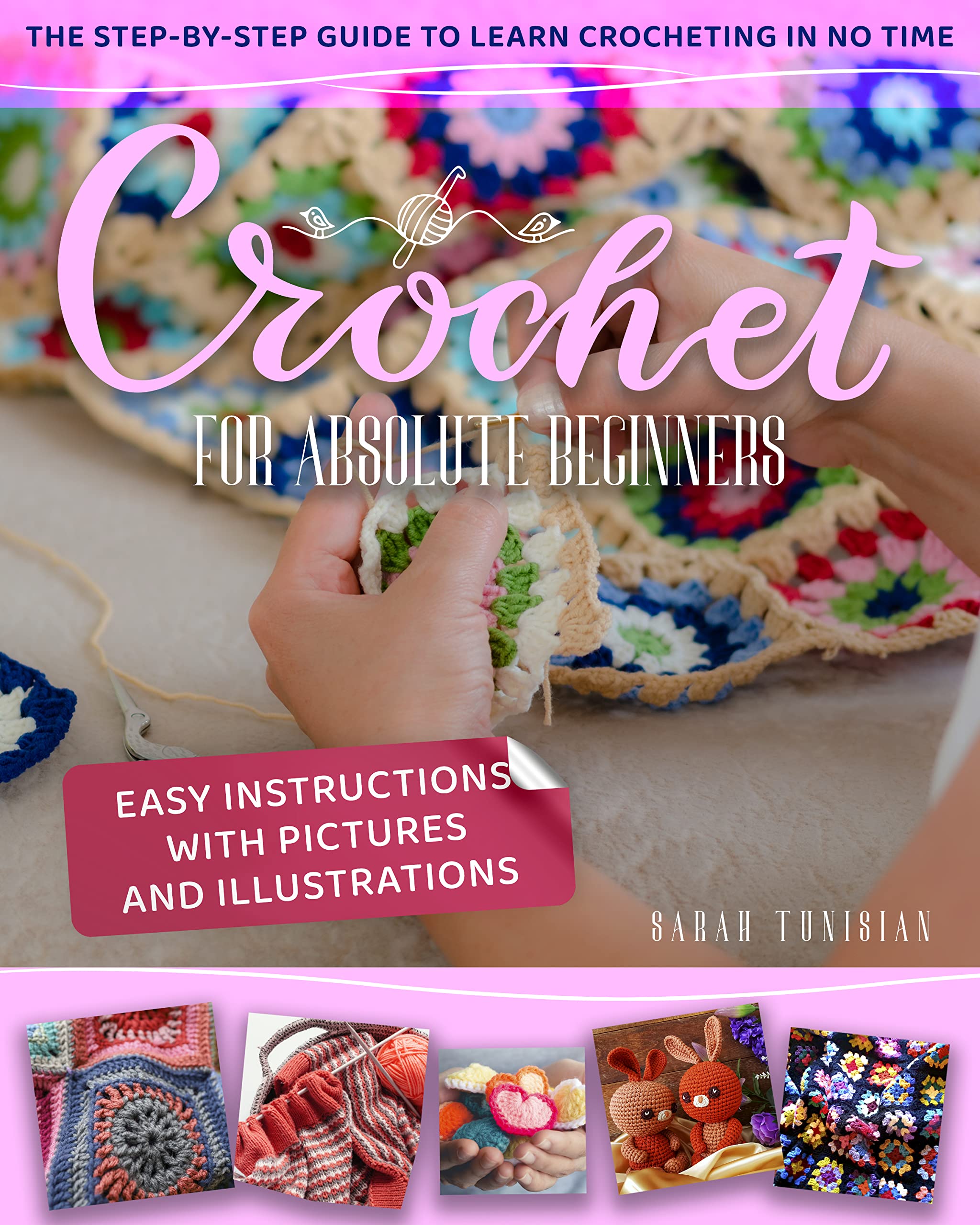 Crochet for Absolute Beginners: Step-by-Step Guide to Learn Crocheting in No Time. Easy Instructions with Pictures and Illustrations