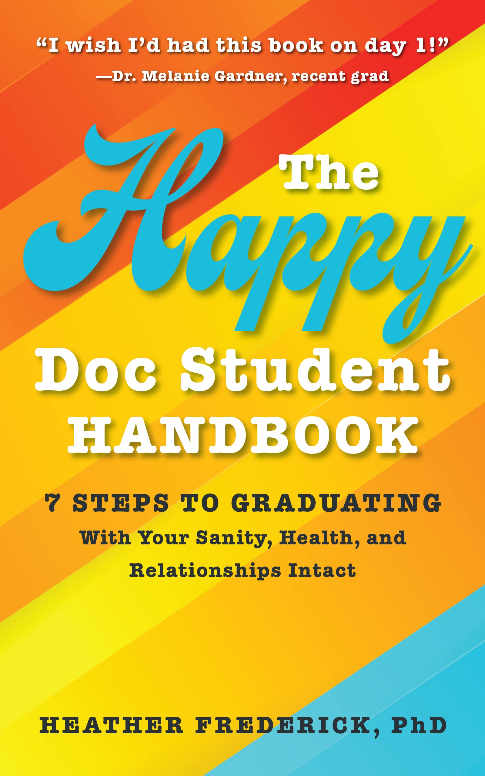 The Happy Doc Student Handbook: 7 Steps to Graduating with Your Sanity, Health, and Relationships Intact