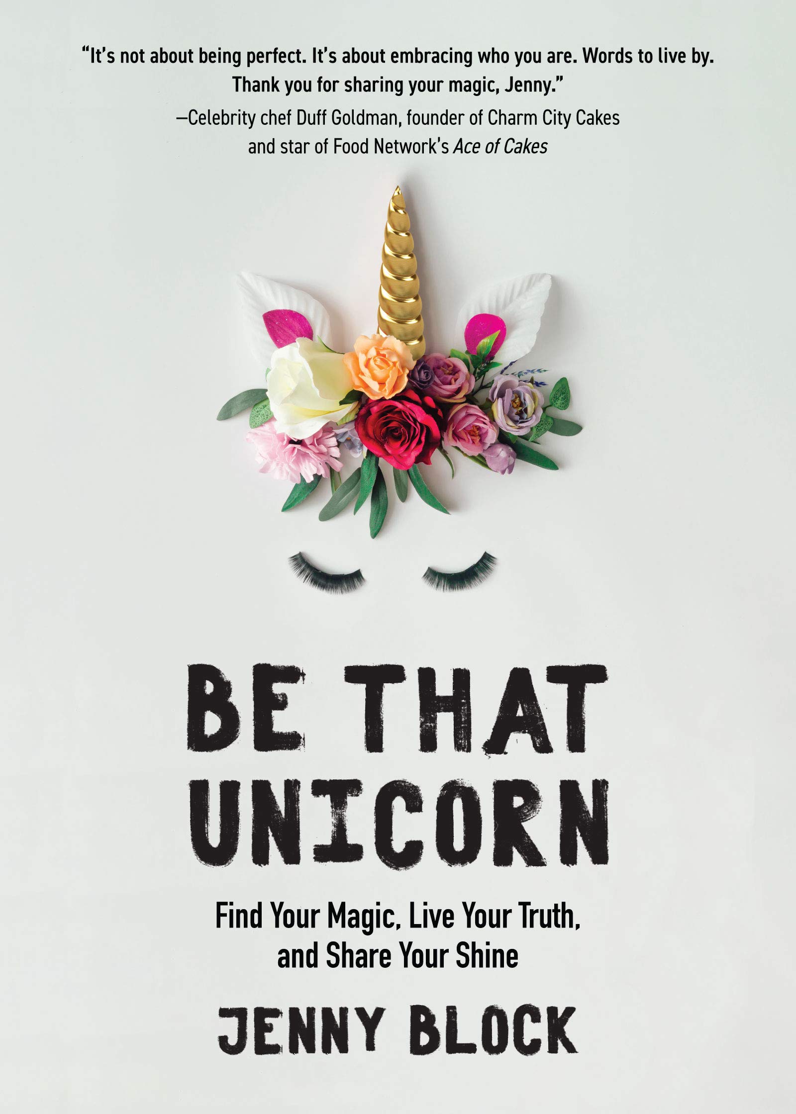 Be That Unicorn: Find Your Magic, Live Your Truth, and Share Your Shine by  Jenny Block | Goodreads