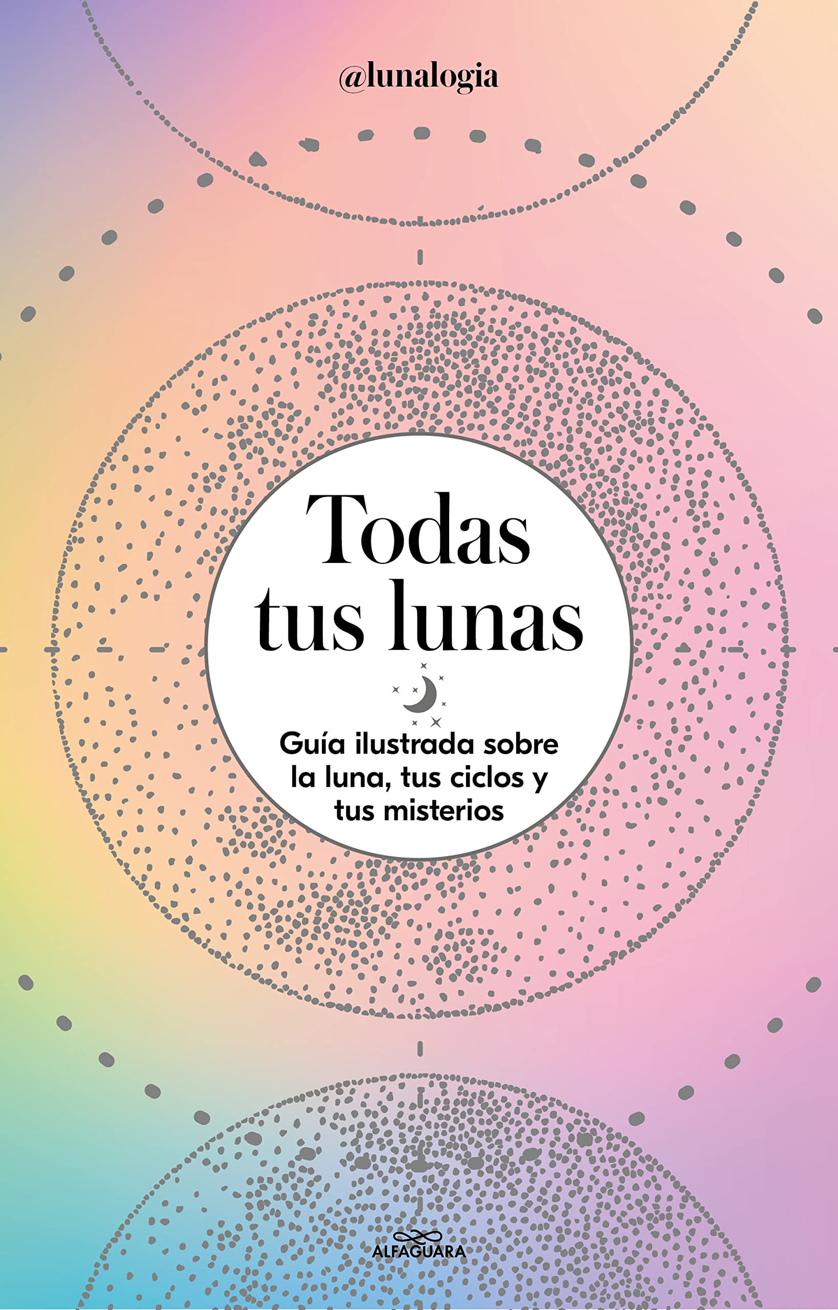Todas tus lunas: Guía ilustrada sobre la luna, tus ciclos y tus misterios