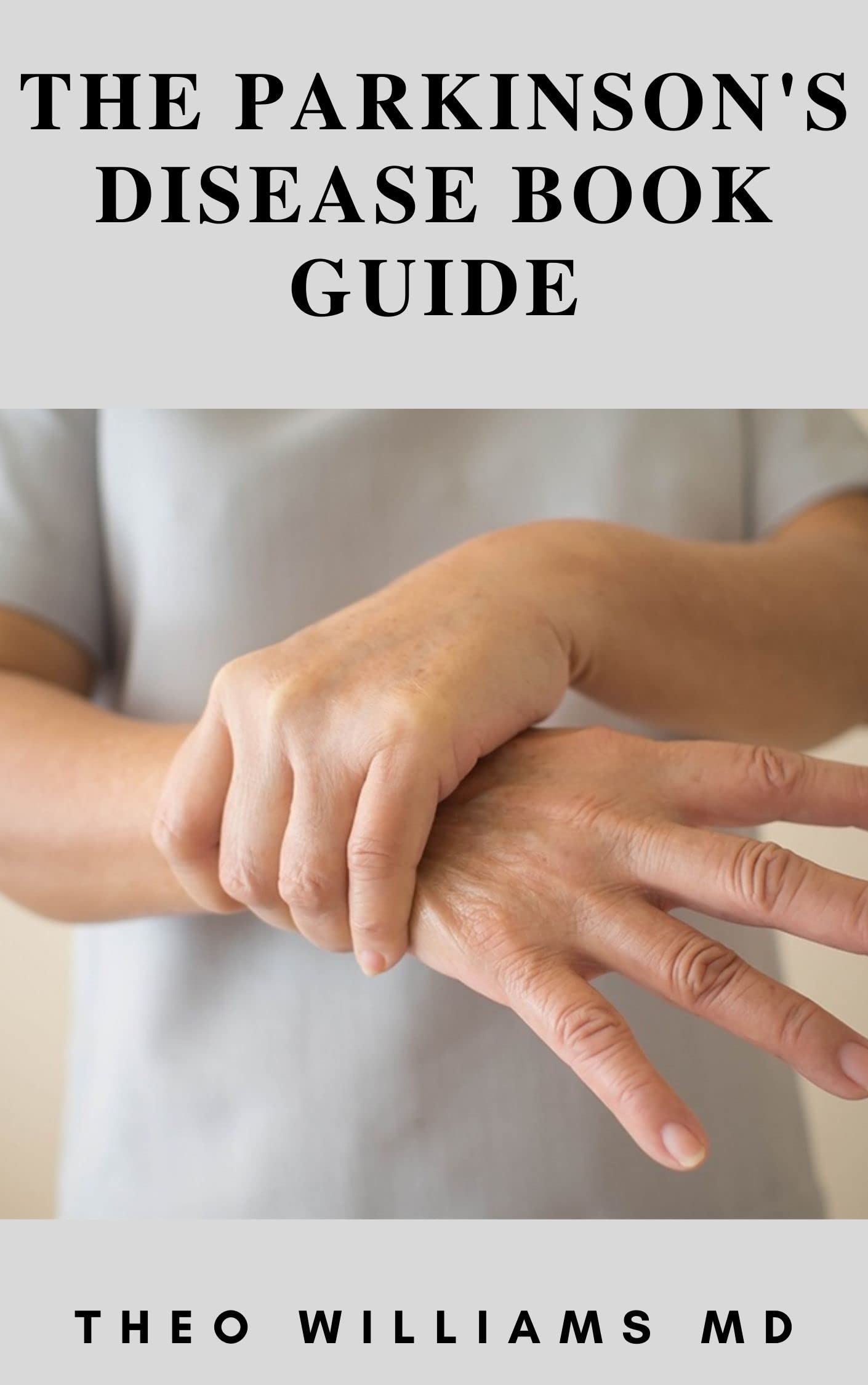 THE PARKINSON'S DISEASE BOOK GUIDE All The Patient Needs To Know About Causes, Treatment And
