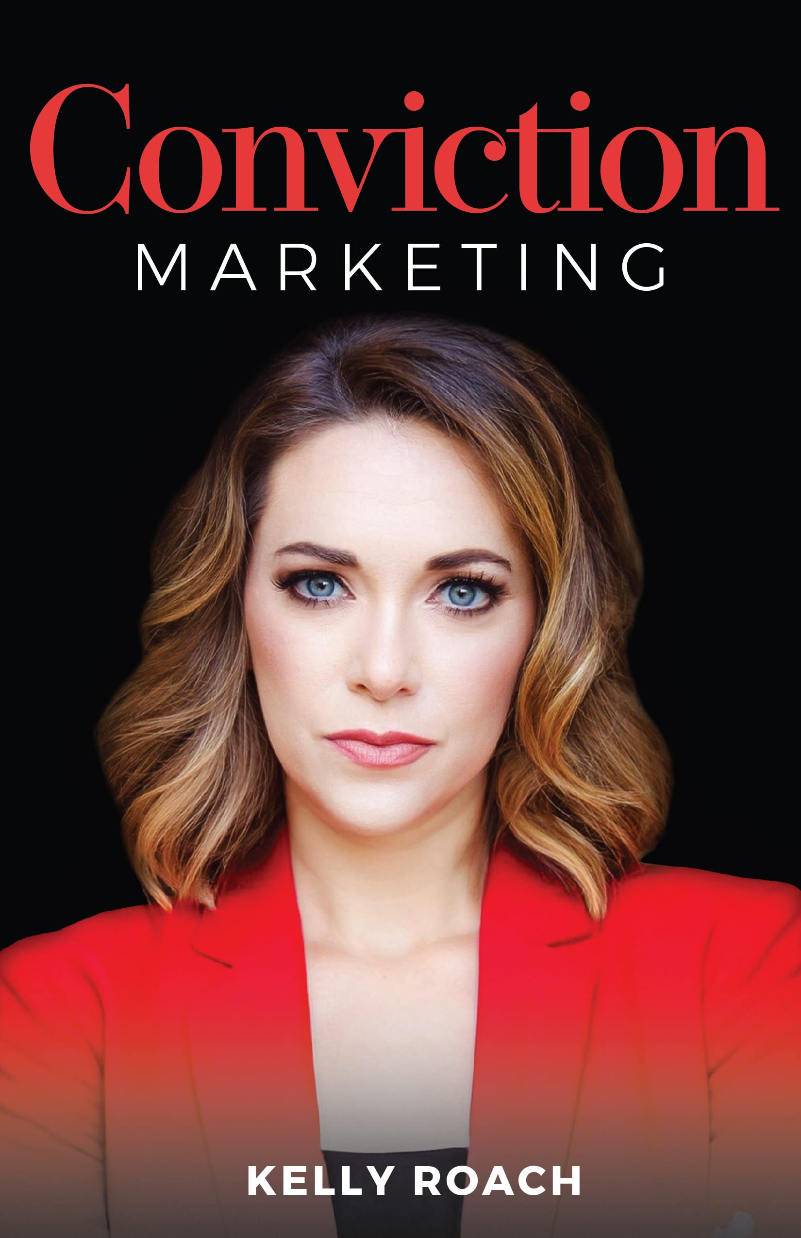 Conviction Marketing by Kelly Roach | Goodreads