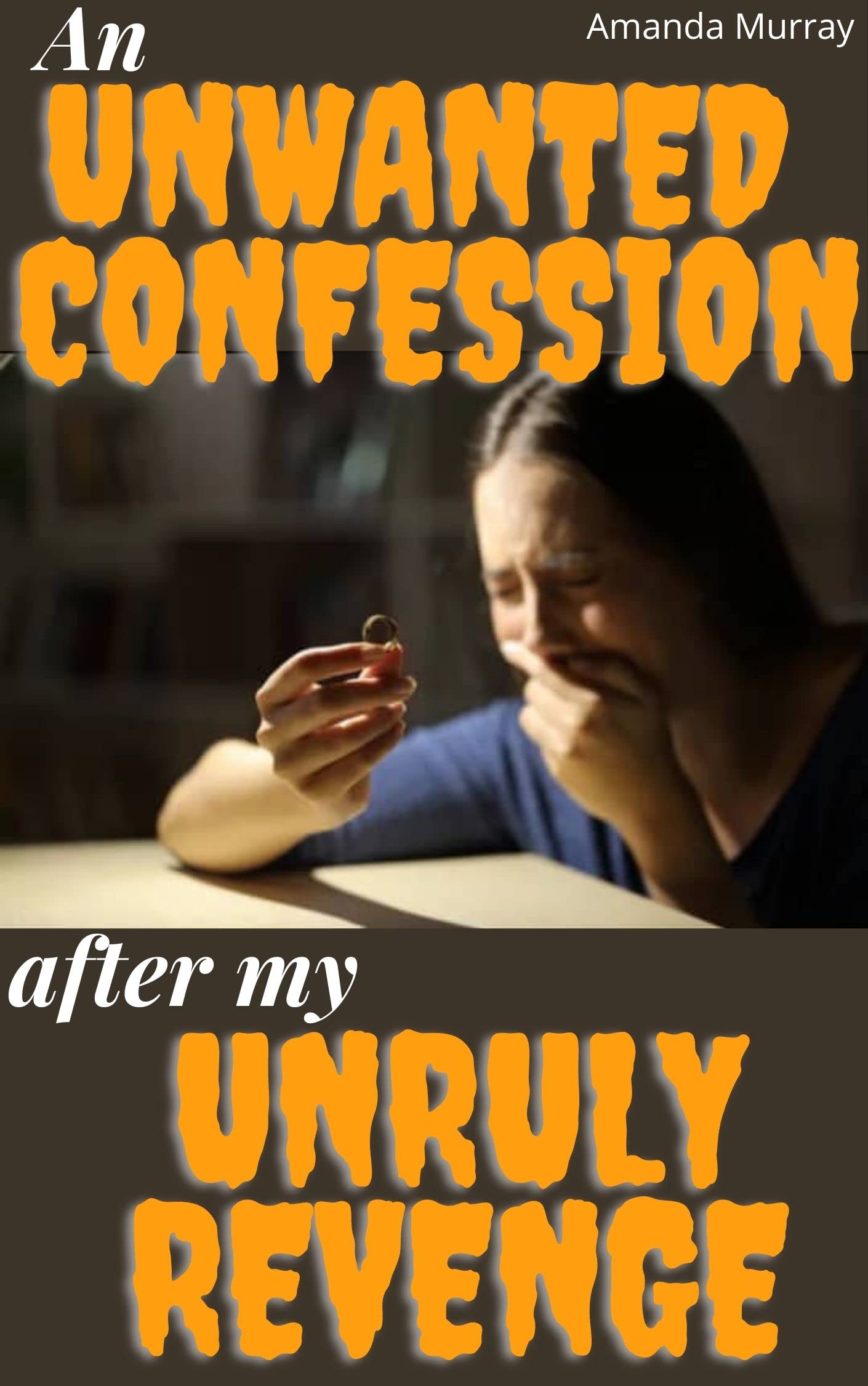 An Unwanted Confession After My Unruly Revenge
